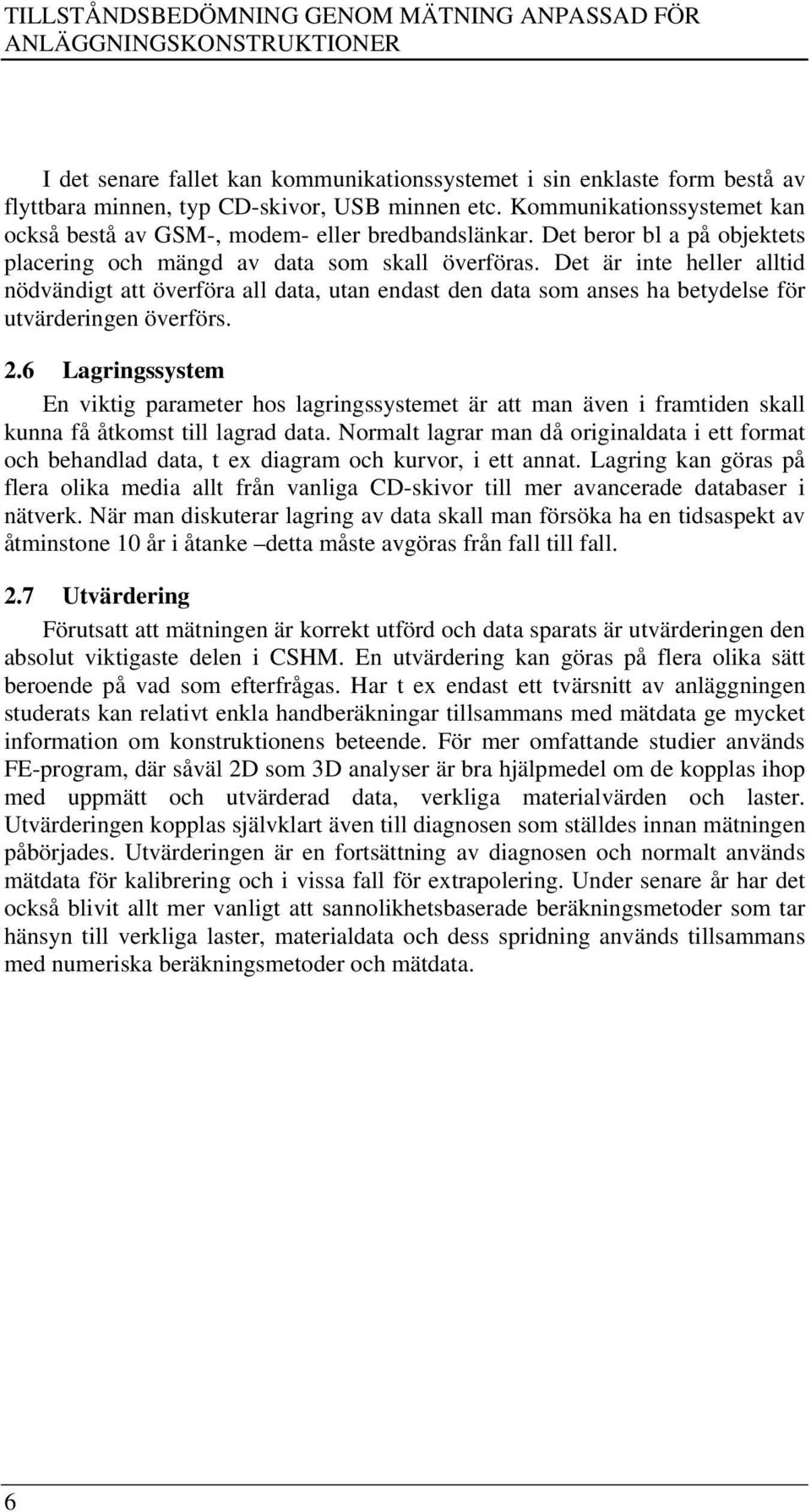 Det är inte heller alltid nödvändigt att överföra all data, utan endast den data som anses ha betydelse för utvärderingen överförs. 2.