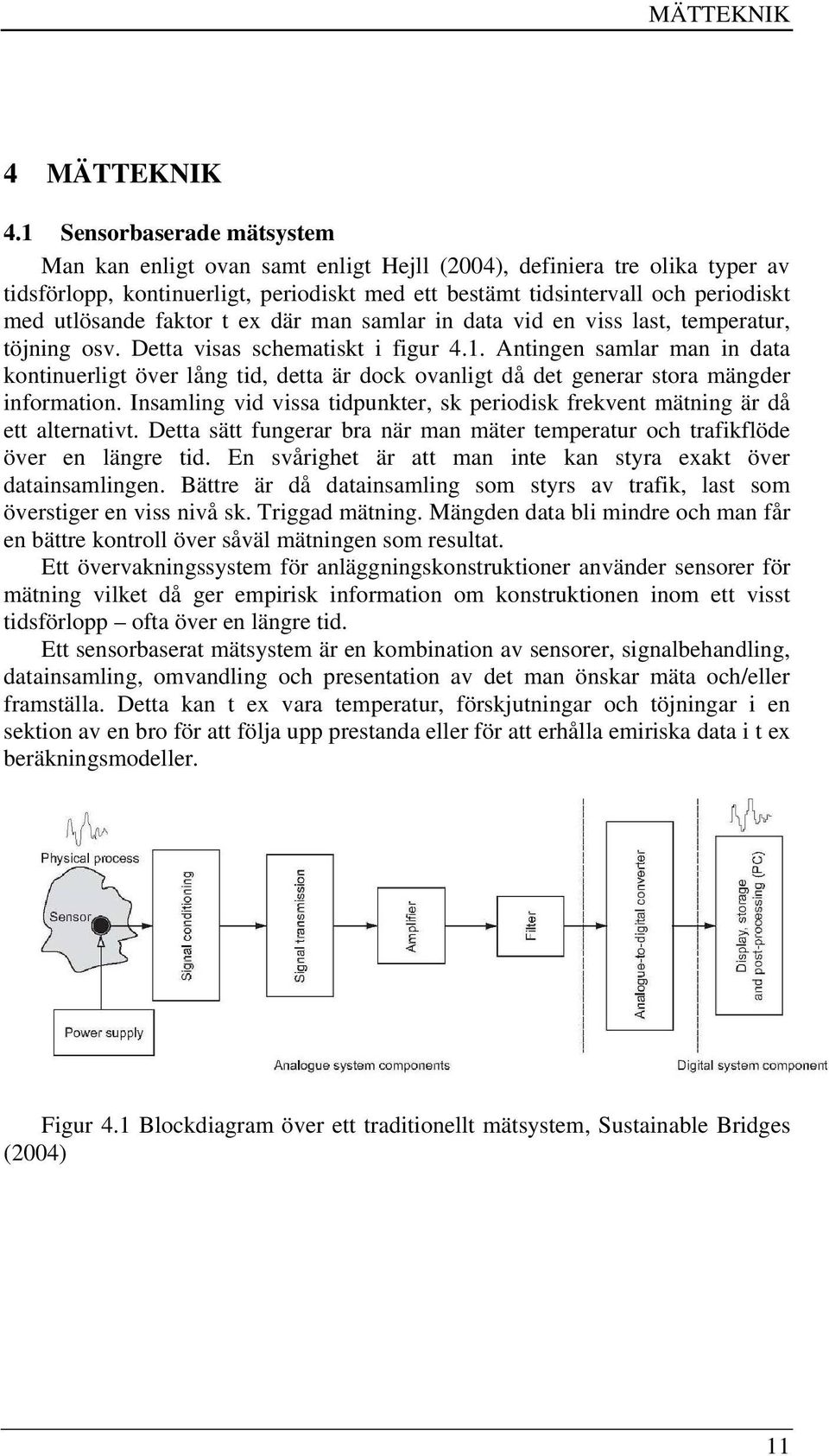 faktor t ex där man samlar in data vid en viss last, temperatur, töjning osv. Detta visas schematiskt i figur 4.1.