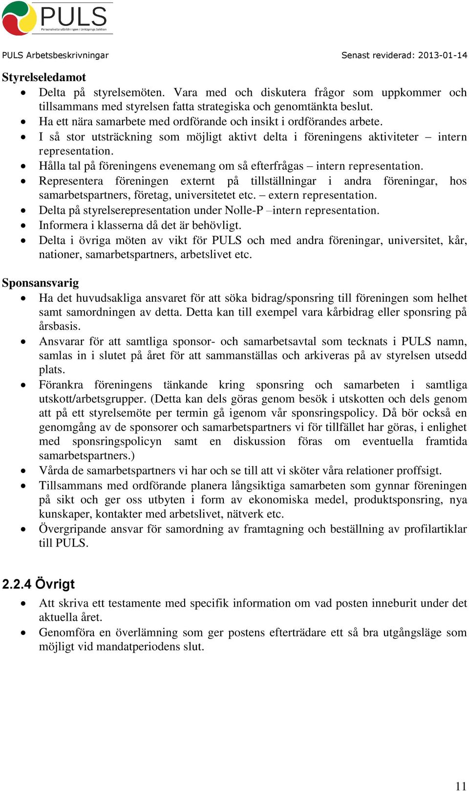 Hålla tal på föreningens evenemang om så efterfrågas intern representation. Representera föreningen externt på tillställningar i andra föreningar, hos samarbetspartners, företag, universitetet etc.