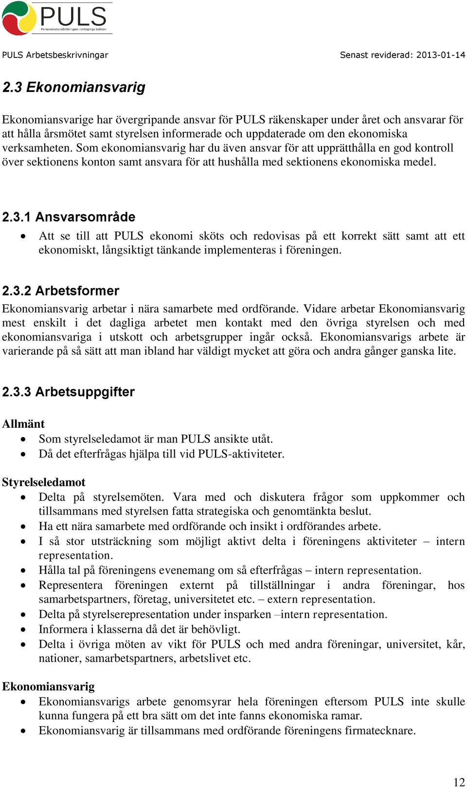 1 Ansvarsområde Att se till att PULS ekonomi sköts och redovisas på ett korrekt sätt samt att ett ekonomiskt, långsiktigt tänkande implementeras i föreningen. 2.3.