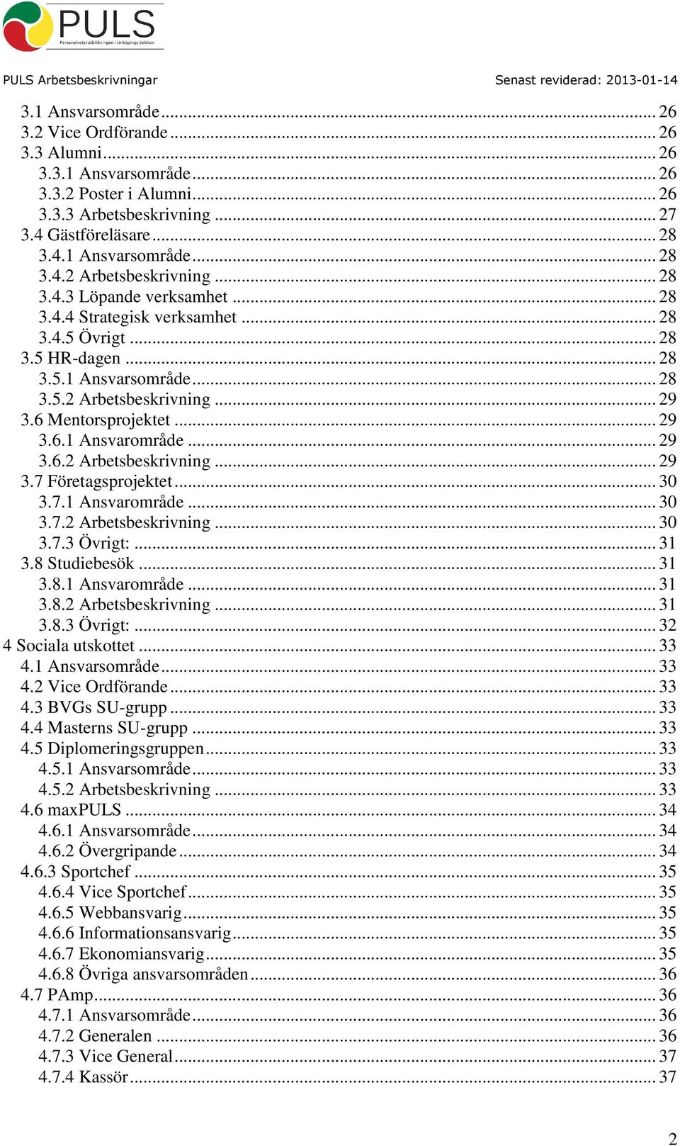 .. 29 3.6.2 Arbetsbeskrivning... 29 3.7 Företagsprojektet... 30 3.7.1 Ansvarområde... 30 3.7.2 Arbetsbeskrivning... 30 3.7.3 Övrigt:... 31 3.8 Studiebesök... 31 3.8.1 Ansvarområde... 31 3.8.2 Arbetsbeskrivning... 31 3.8.3 Övrigt:... 32 4 Sociala utskottet.