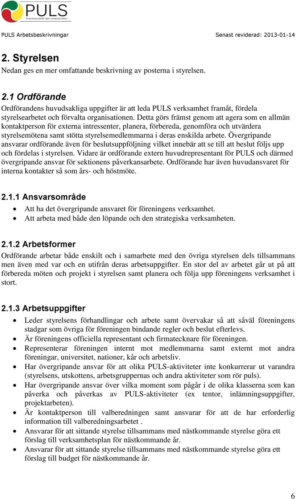 Detta görs främst genom att agera som en allmän kontaktperson för externa intressenter, planera, förbereda, genomföra och utvärdera styrelsemötena samt stötta styrelsemedlemmarna i deras enskilda