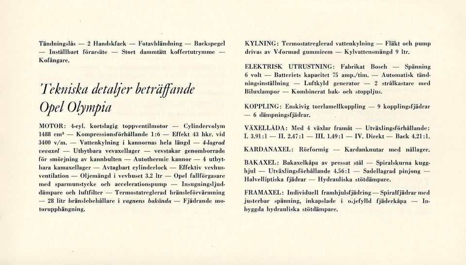 Tekniska detaljer beträffande Opel Olympia MOTOR: 4-cyl. kortslagig toppventilmotor Cylindervolym 1488 cm3 1:6 43 hkr. vid 3400 v/m.