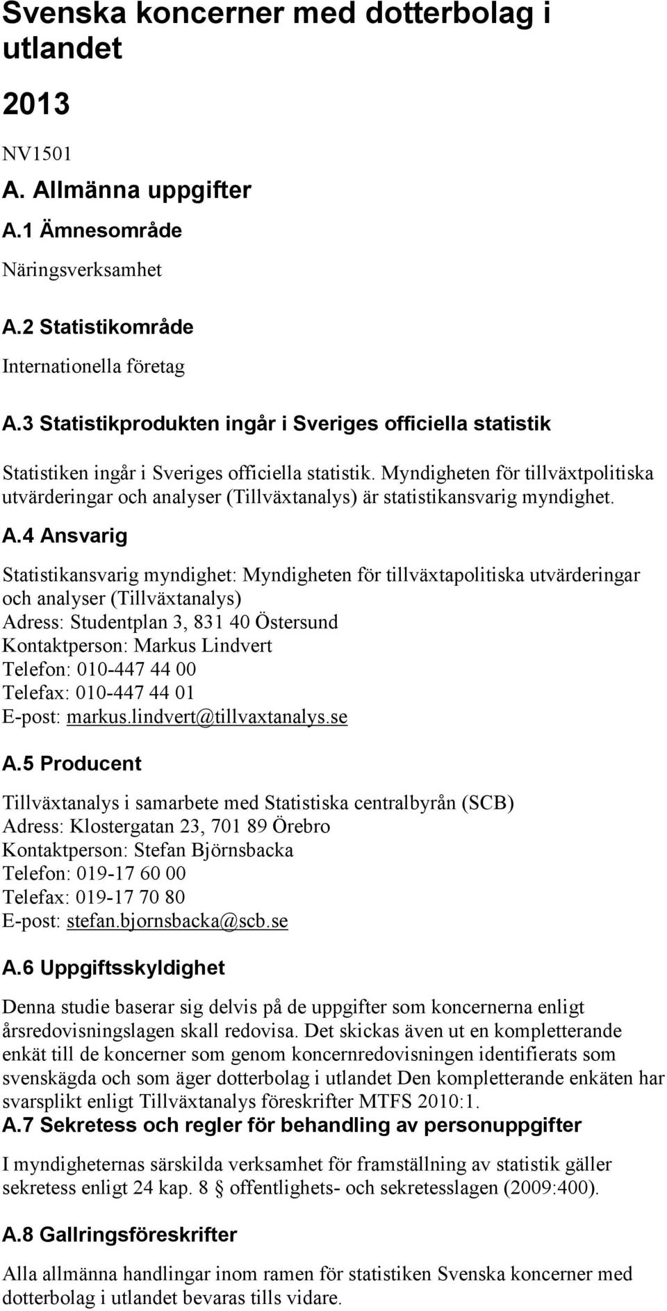 Myndigheten för tillväxtpolitiska utvärderingar och analyser (Tillväxtanalys) är statistikansvarig myndighet. A.