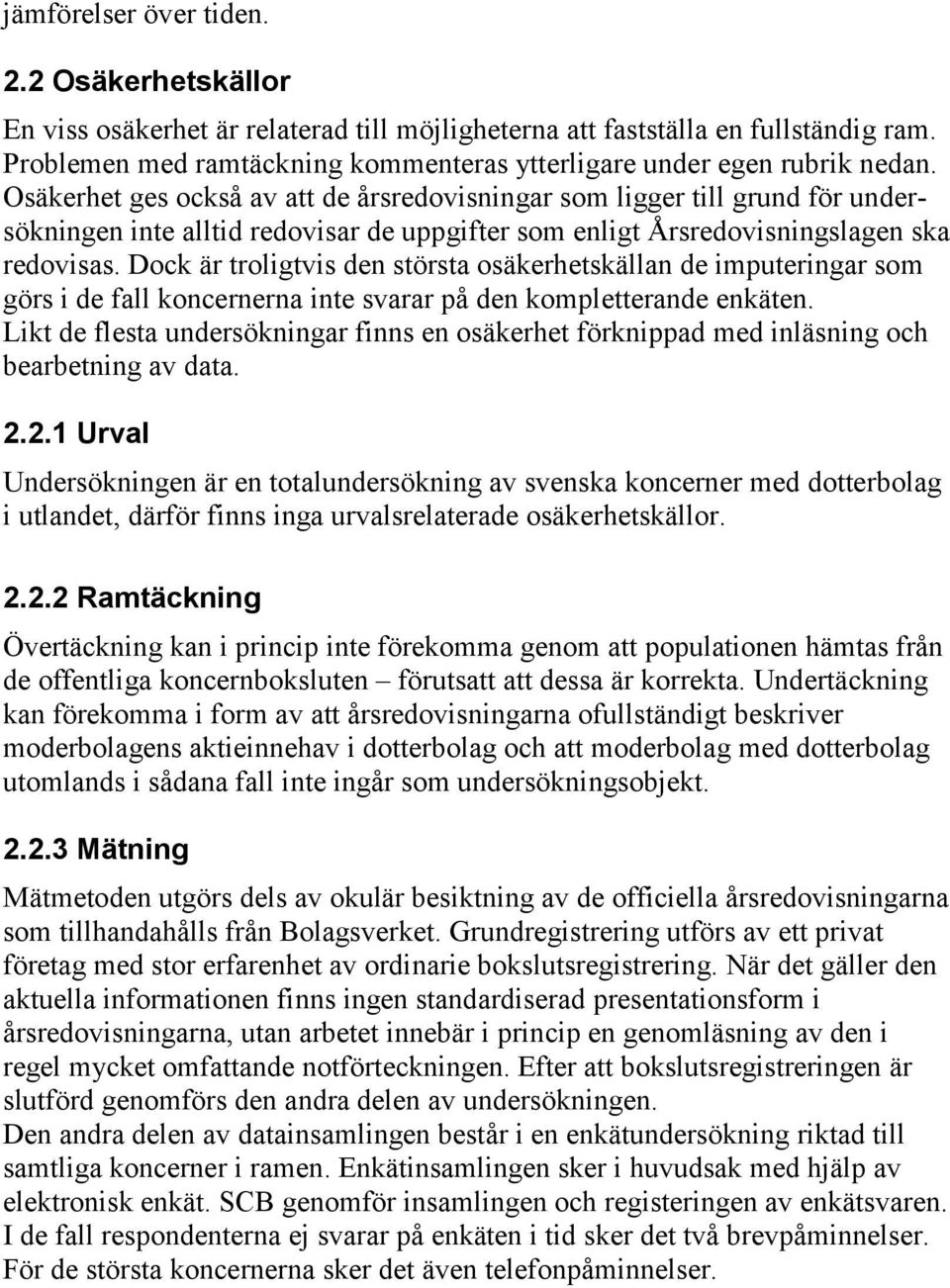 Osäkerhet ges också av att de årsredovisningar som ligger till grund för undersökningen inte alltid redovisar de uppgifter som enligt Årsredovisningslagen ska redovisas.