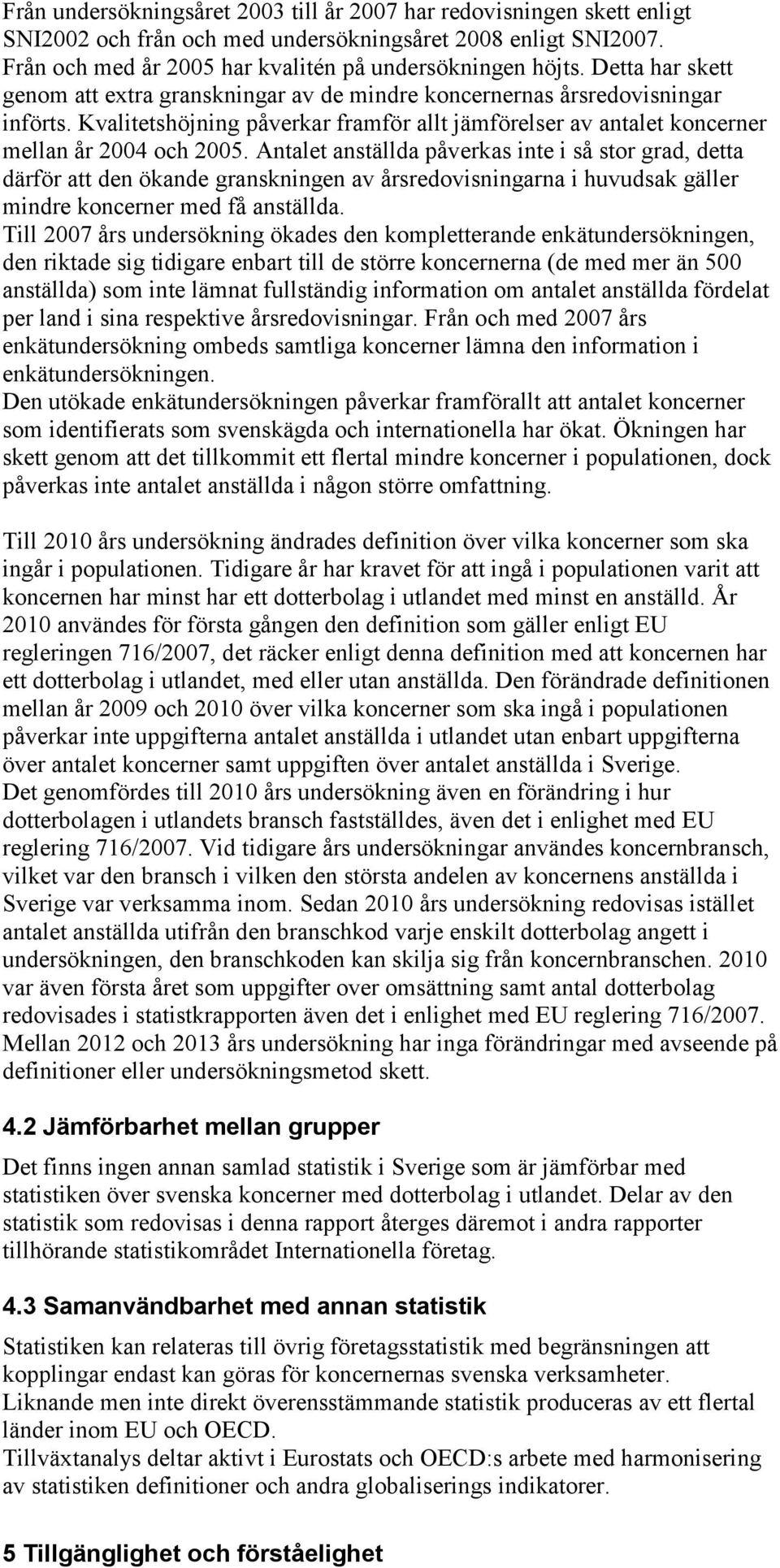 Antalet anställda påverkas inte i så stor grad, detta därför att den ökande granskningen av årsredovisningarna i huvudsak gäller mindre koncerner med få anställda.