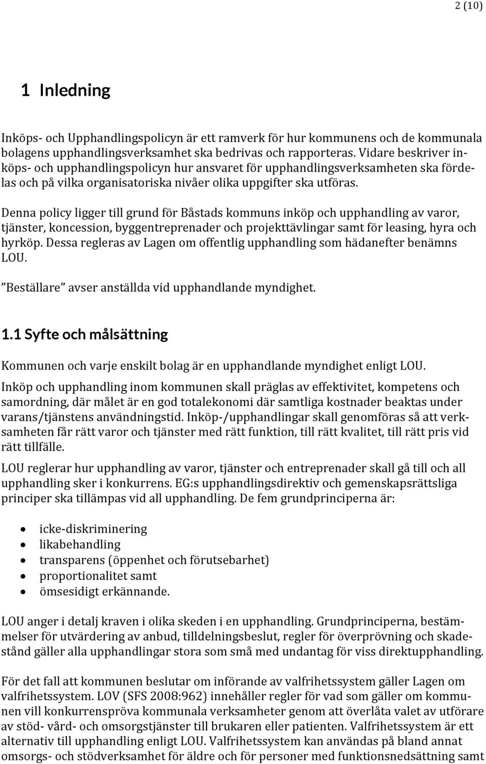 Denna policy ligger till grund för Båstads kommuns inköp och upphandling av varor, tjänster, koncession, byggentreprenader och projekttävlingar samt för leasing, hyra och hyrköp.