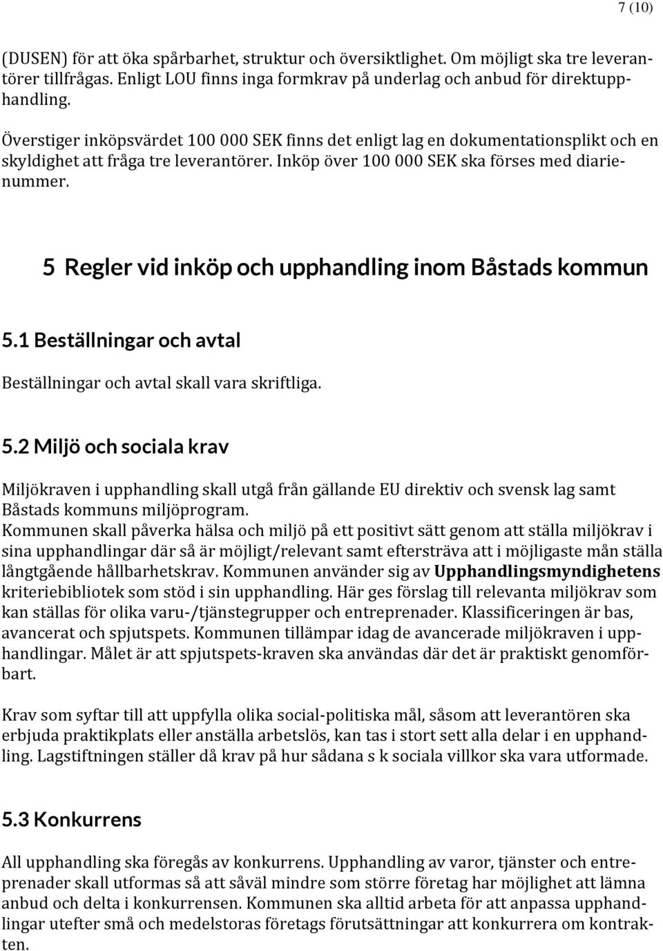 5 Regler vid inköp och upphandling inom Båstads kommun 5.1 Beställningar och avtal Beställningar och avtal skall vara skriftliga. 5.2 Miljö och sociala krav Miljökraven i upphandling skall utgå från gällande EU direktiv och svensk lag samt Båstads kommuns miljöprogram.