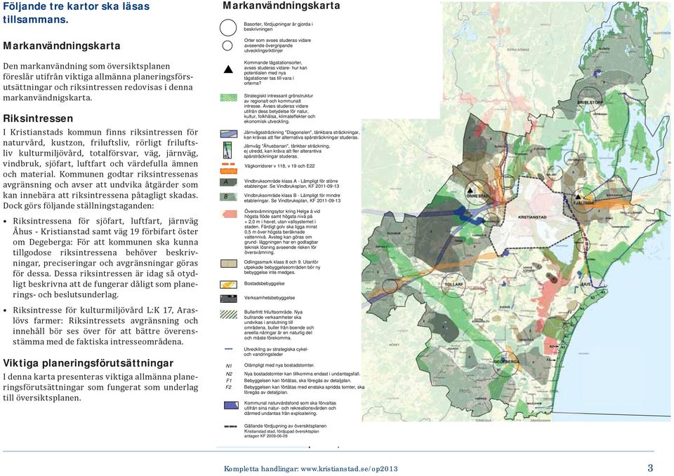 översiktsplanen föreslår utifrån viktiga allmänna planeringsförsutsättningar och riksintressen redovisas i denna markanvändnigskarta.