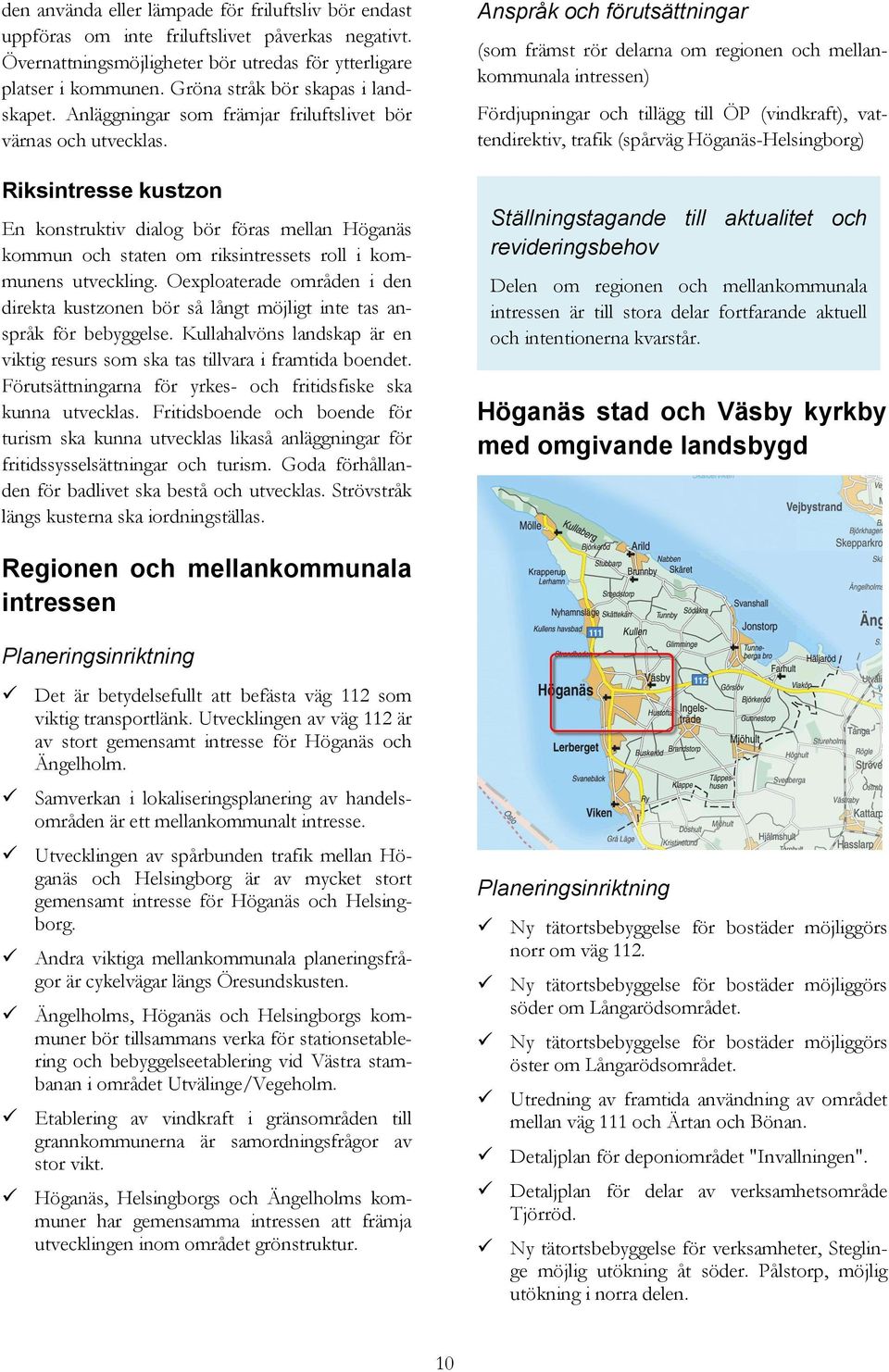 Riksintresse kustzon En konstruktiv dialog bör föras mellan Höganäs kommun och staten om riksintressets roll i kommunens utveckling.