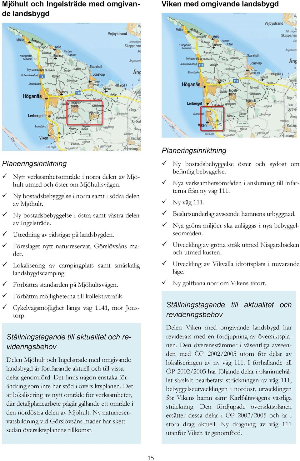 Föreslaget nytt naturreservat, Görslövsåns mader. Lokalisering av campingplats samt småskalig landsbygdscamping. Förbättra standarden på Mjöhultsvägen. Förbättra möjligheterna till kollektivtrafik.