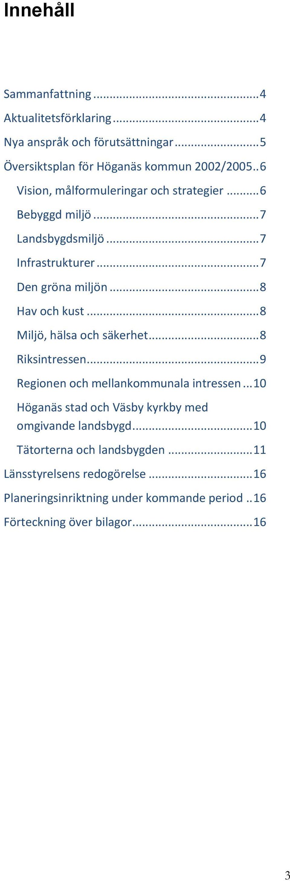 .. 8 Hav och kust... 8 Miljö, hälsa och säkerhet... 8 Riksintressen... 9 Regionen och mellankommunala intressen.