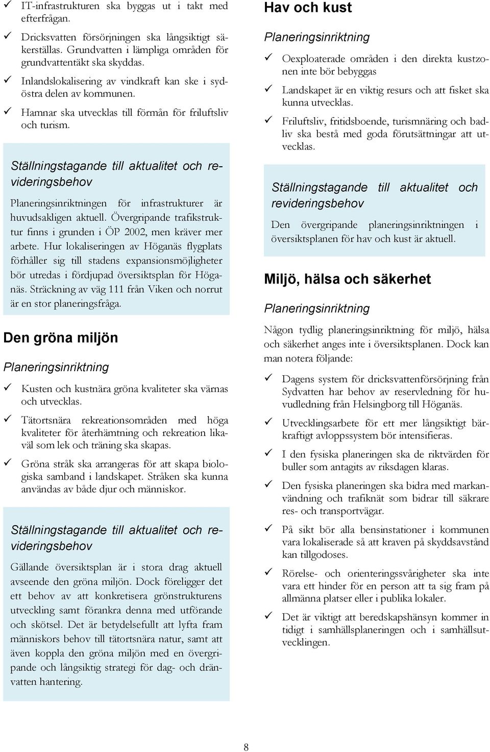 Övergripande trafikstruktur finns i grunden i ÖP 2002, men kräver mer arbete.