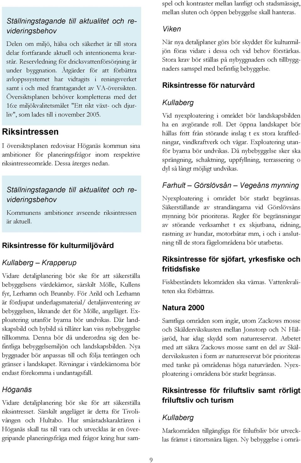 Översiktsplanen behöver kompletteras med det 16:e miljökvalitetsmålet "Ett rikt växt- och djurliv", som lades till i november 2005.