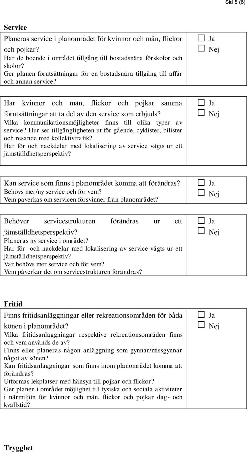 Vilka kommunikationsmöjligheter finns till olika typer av service? Hur ser tillgängligheten ut för gående, cyklister, bilister och resande med kollektivtrafik?