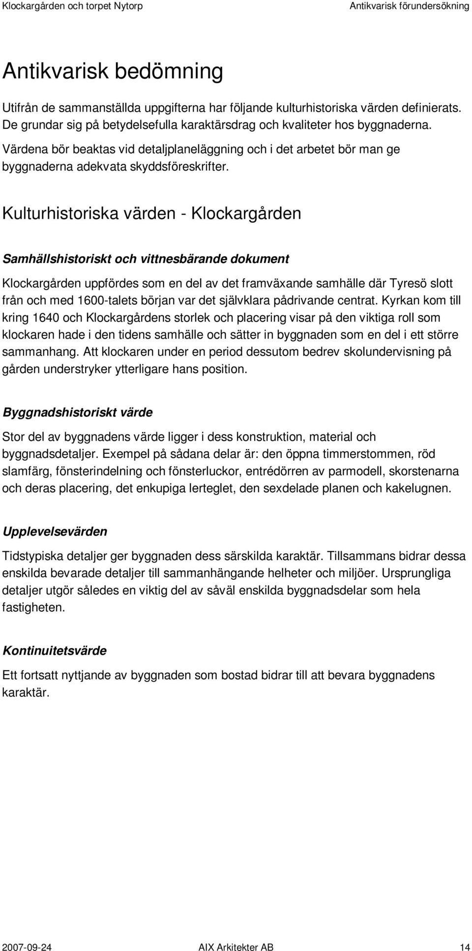 Kulturhistoriska värden - Klockargården Samhällshistoriskt och vittnesbärande dokument Klockargården uppfördes som en del av det framväxande samhälle där Tyresö slott från och med 1600-talets början