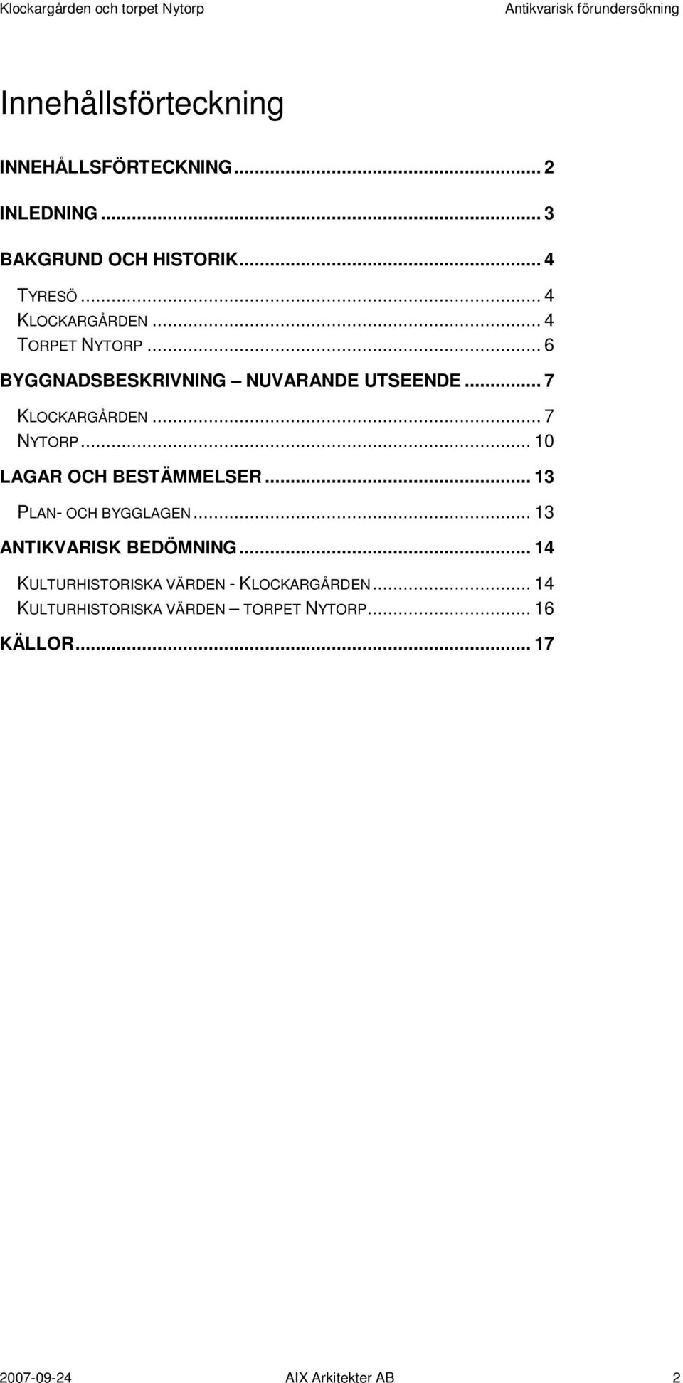 .. 7 NYTORP... 10 LAGAR OCH BESTÄMMELSER... 13 PLAN- OCH BYGGLAGEN... 13 ANTIKVARISK BEDÖMNING.