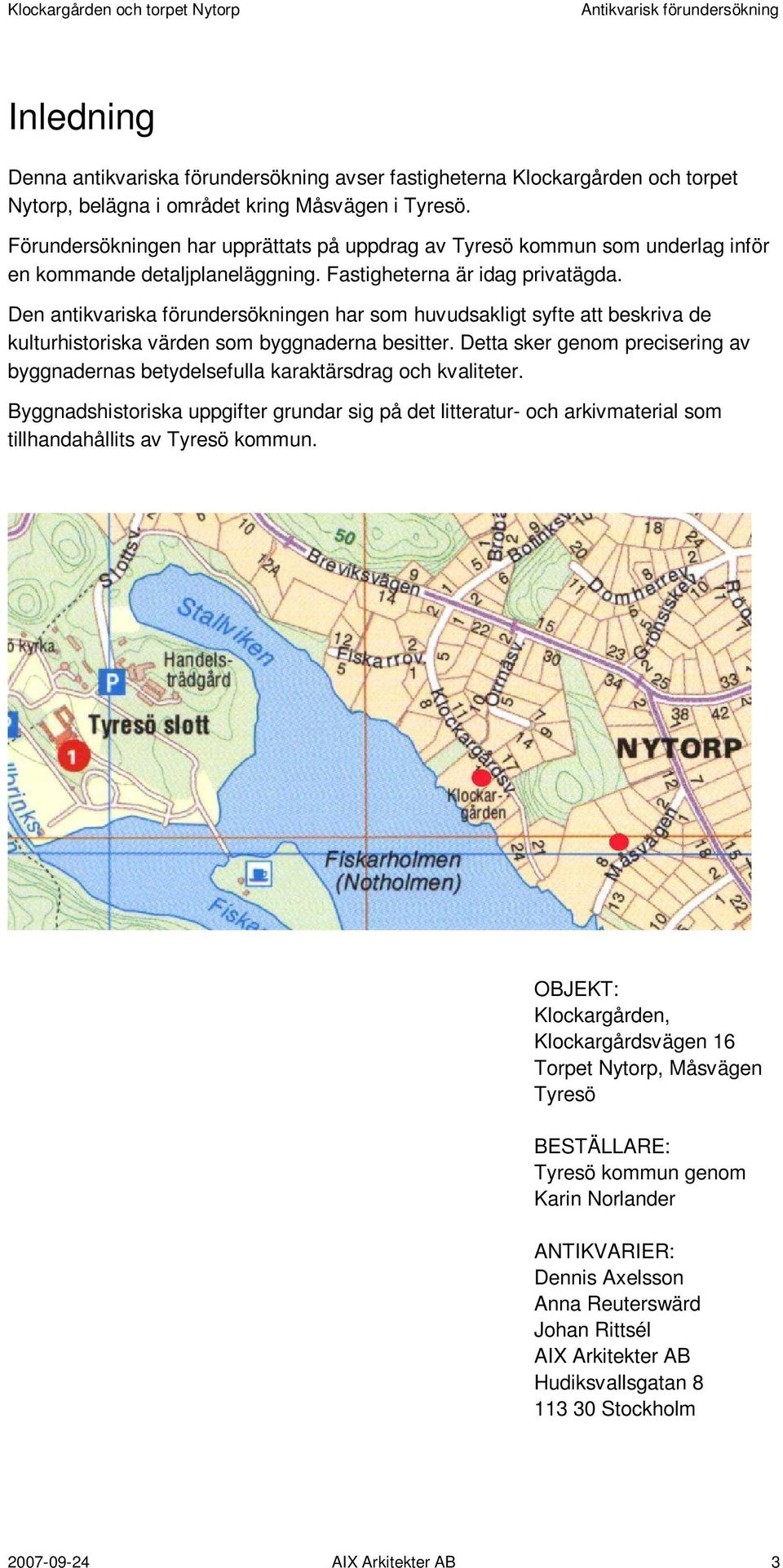 Den antikvariska förundersökningen har som huvudsakligt syfte att beskriva de kulturhistoriska värden som byggnaderna besitter.