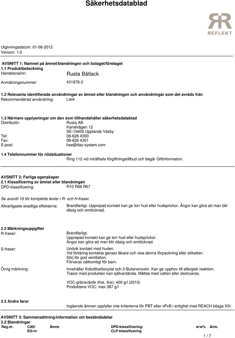 säkerhetsdatablad Distributör: Rusta AB Kanalvägen 12 SE19405 Upplands Väsby Tel: 08626 4300 Fax: 08626 4301 Epost: hse@daysystemcom 14 Telefonnummer för nödsituationer Ring 112 vid inträffade