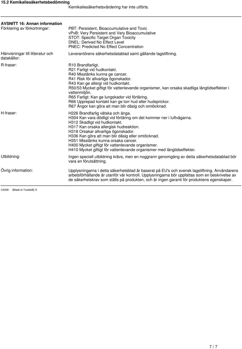 Predicted No Effect Concentration Leverantörens säkerhetsdatablad samt gällande lagstiftning R10 Brandfarligt R21 Farligt vid hudkontakt R40 Misstänks kunna ge cancer R41 Risk för allvarliga