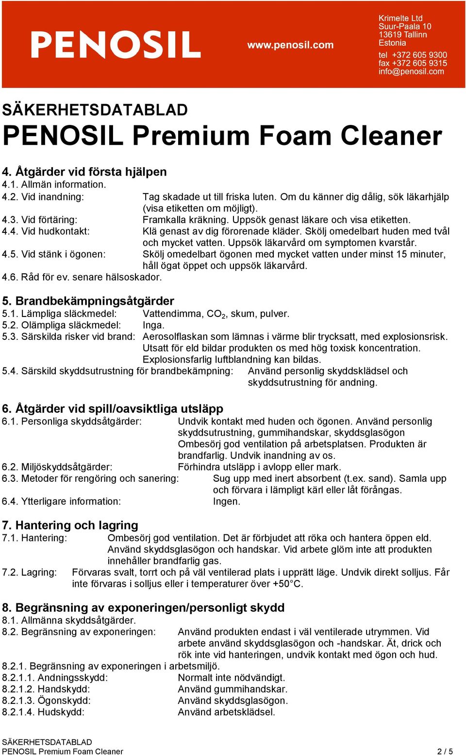 Uppsök läkarvård om symptomen kvarstår. 4.5. Vid stänk i ögonen: Skölj omedelbart ögonen med mycket vatten under minst 15 minuter, håll ögat öppet och uppsök läkarvård. 4.6. Råd för ev.