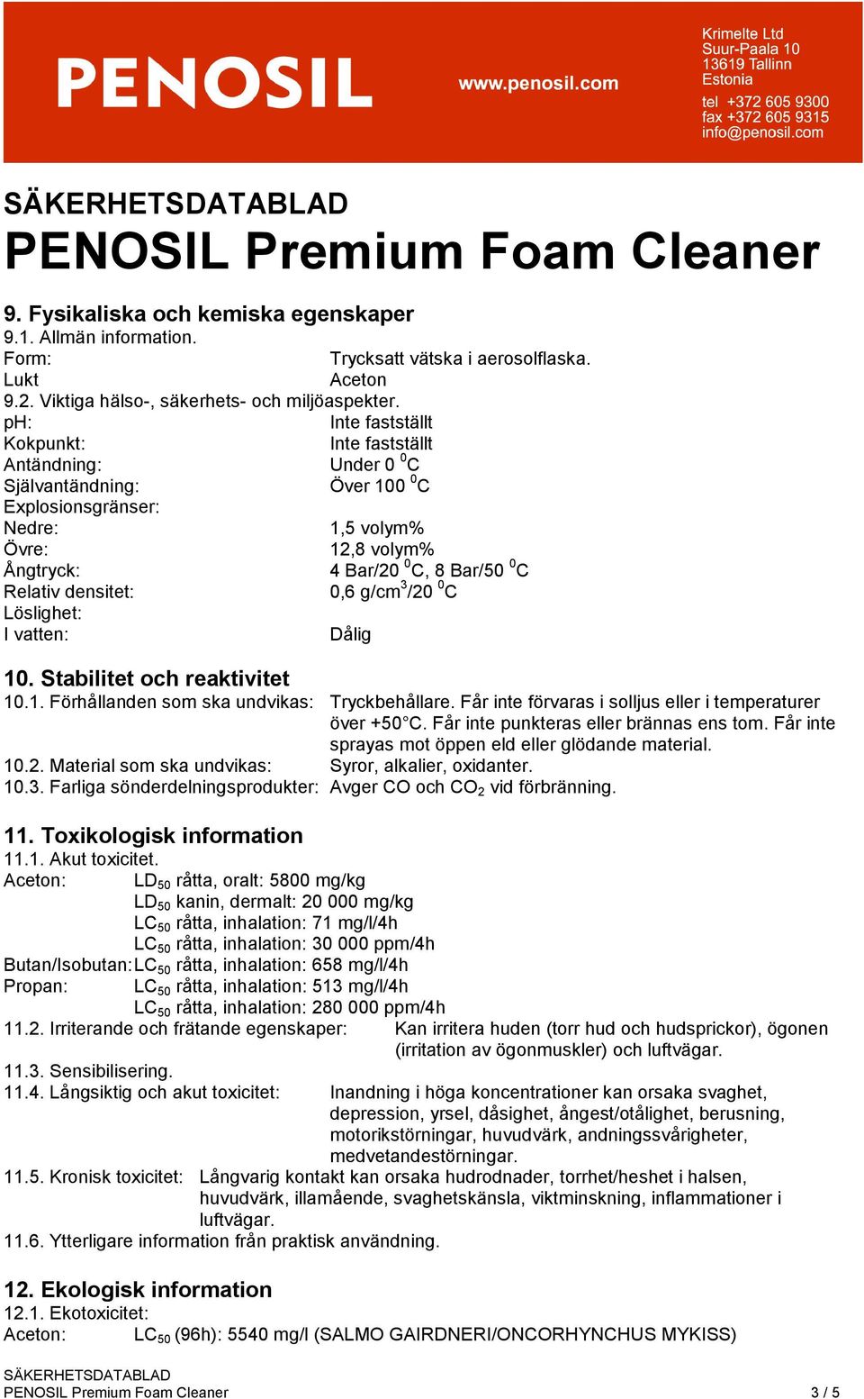 densitet: 0,6 g/cm 3 /20 0 C Löslighet: I vatten: Dålig 10. Stabilitet och reaktivitet 10.1. Förhållanden som ska undvikas: Tryckbehållare. Får inte förvaras i solljus eller i temperaturer över +50 C.