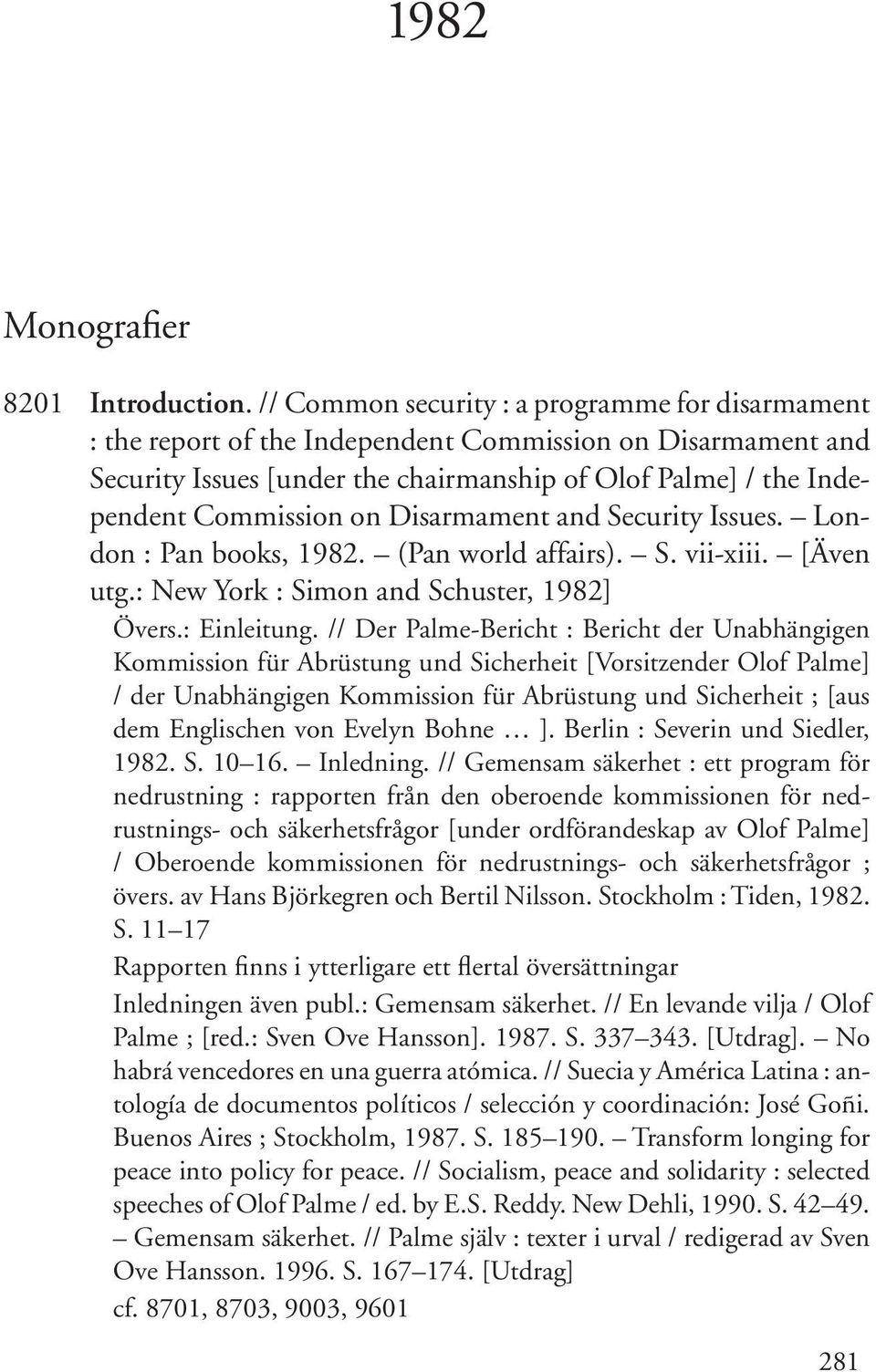 Disarmament and Security Issues. London : Pan books, 1982. (Pan world affairs). S. vii-xiii. [Även utg.: New York : Simon and Schuster, 1982] Övers.: Einleitung.