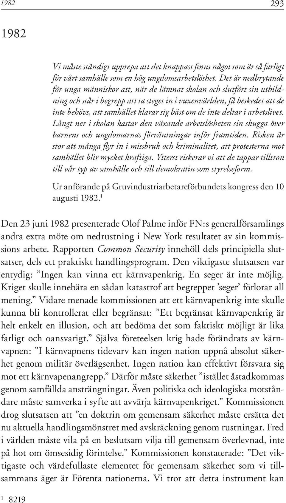 sig bäst om de inte deltar i arbetslivet. Långt ner i skolan kastar den växande arbetslösheten sin skugga över barnens och ungdomarnas förväntningar inför framtiden.