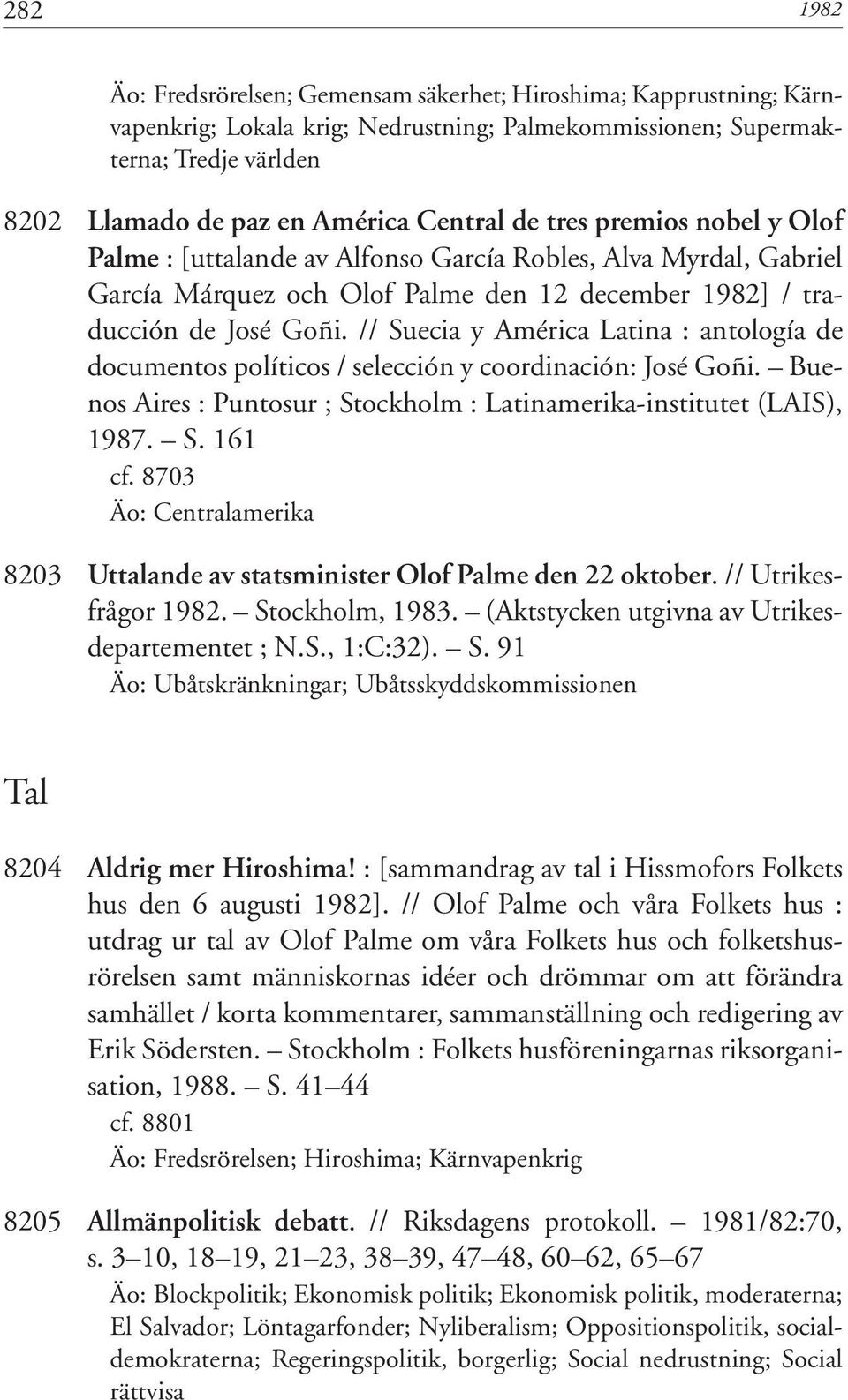 // Suecia y América Latina : antología de documentos políticos / selección y coordinación: José Goñi. Buenos Aires : Puntosur ; Stockholm : Latinamerika-institutet (LAIS), 1987. S. 161 cf.