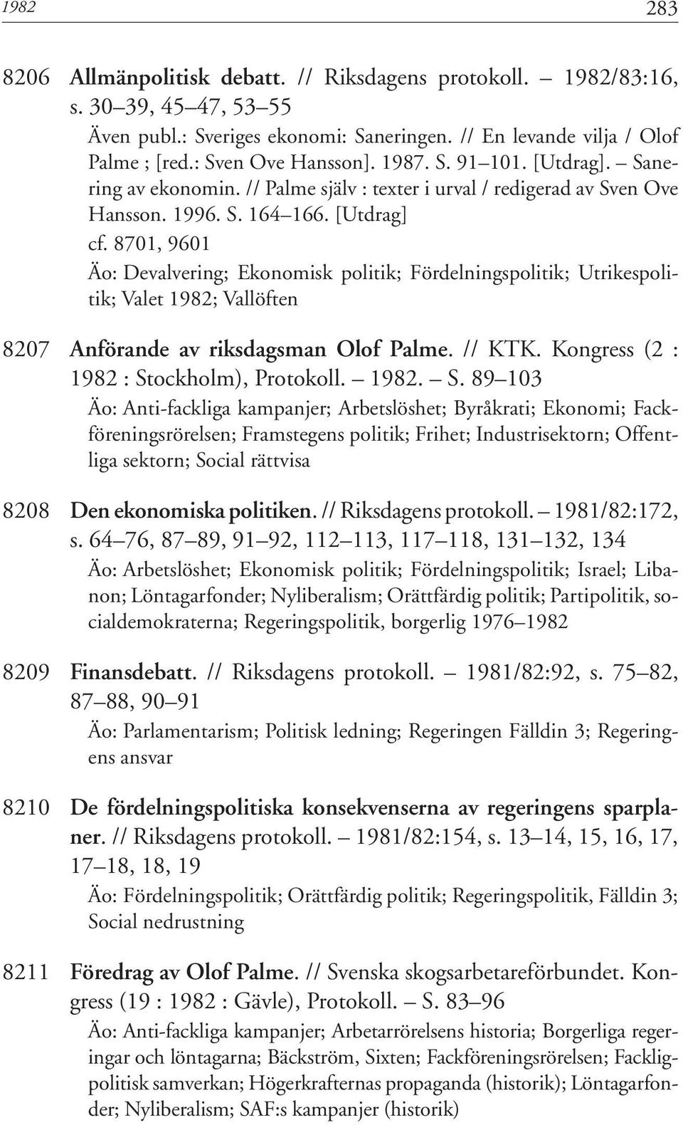 8701, 9601 Äo: Devalvering; Ekonomisk politik; Fördelningspolitik; Utrikespolitik; Valet 1982; Vallöften 8207 Anförande av riksdagsman Olof Palme. // KTK. Kongress (2 : 1982 : Stockholm), Protokoll.