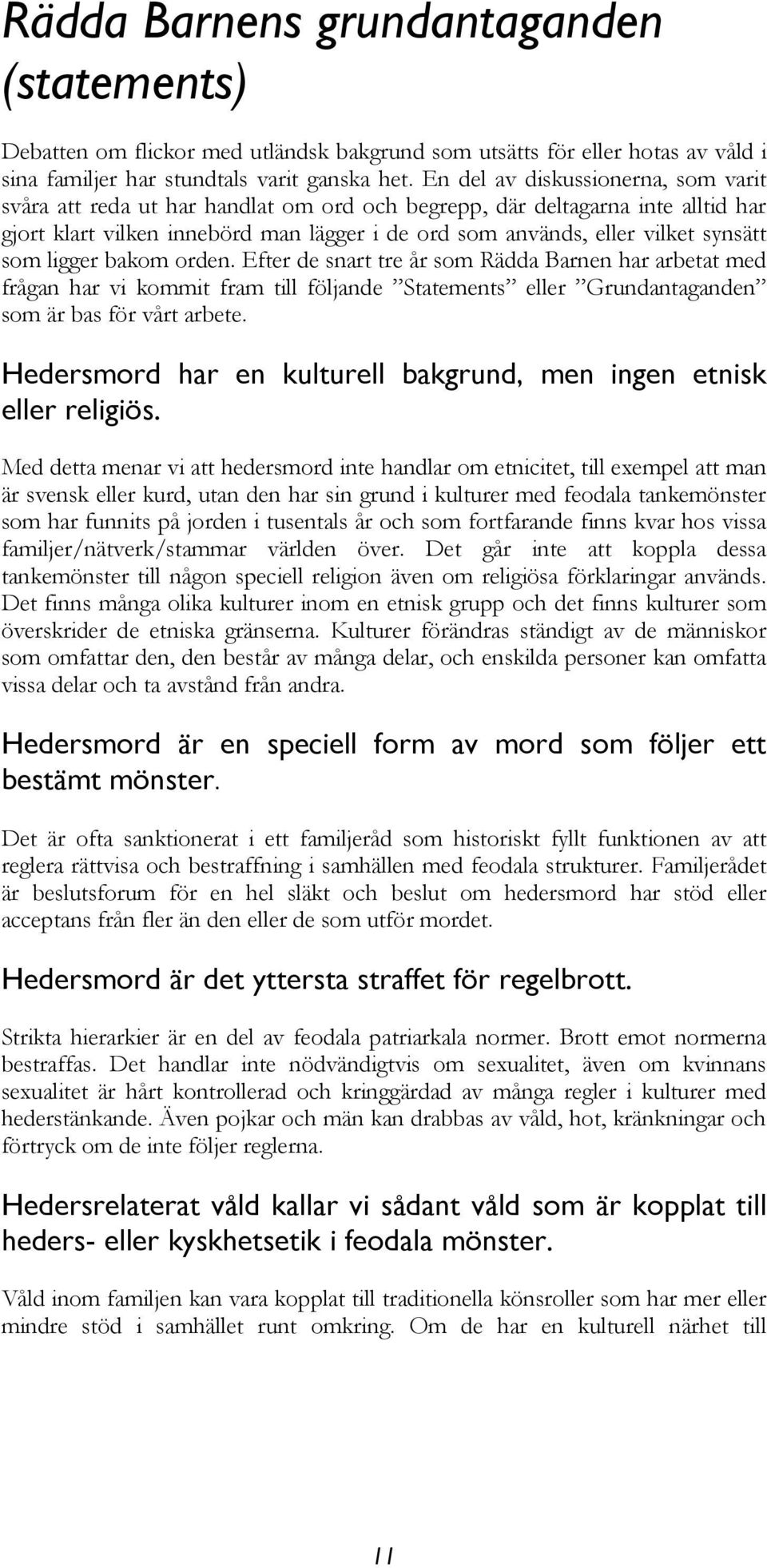 som ligger bakom orden. Efter de snart tre år som Rädda Barnen har arbetat med frågan har vi kommit fram till följande Statements eller Grundantaganden som är bas för vårt arbete.