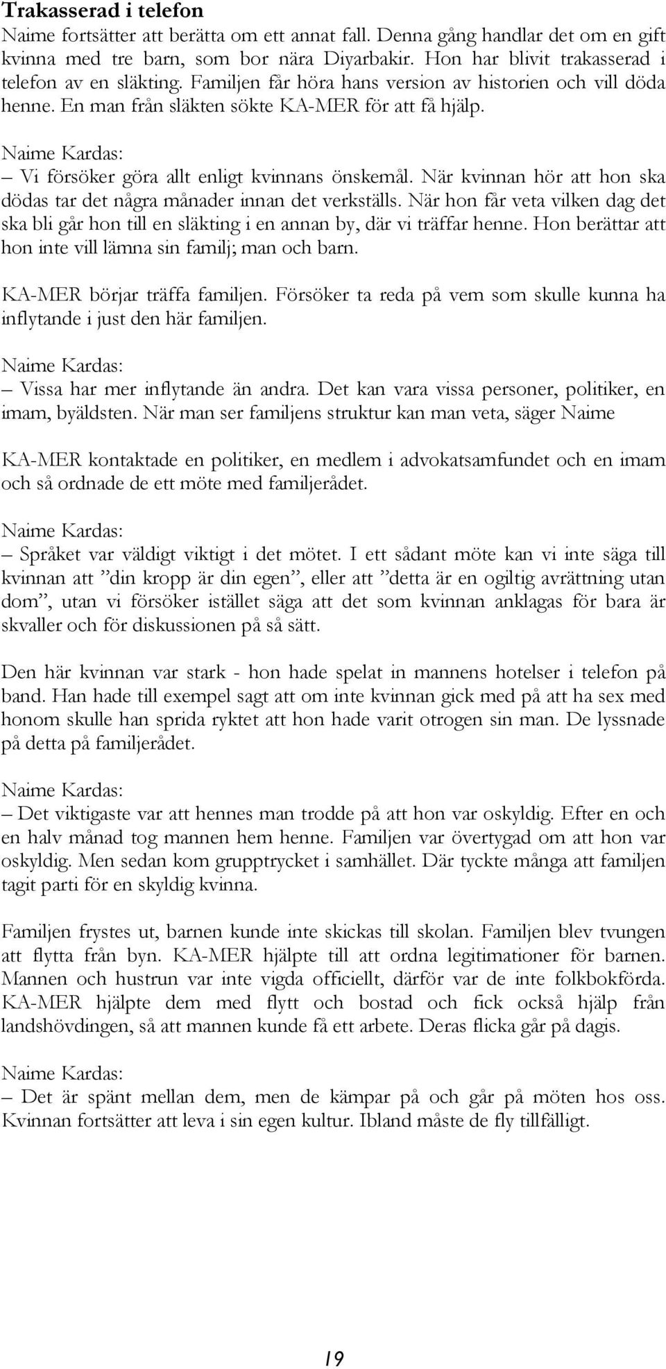 Naime Kardas: Vi försöker göra allt enligt kvinnans önskemål. När kvinnan hör att hon ska dödas tar det några månader innan det verkställs.