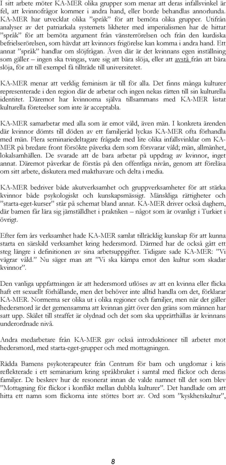 Utifrån analyser av det patriarkala systemets likheter med imperialismen har de hittat språk för att bemöta argument från vänsterrörelsen och från den kurdiska befrielserörelsen, som hävdat att