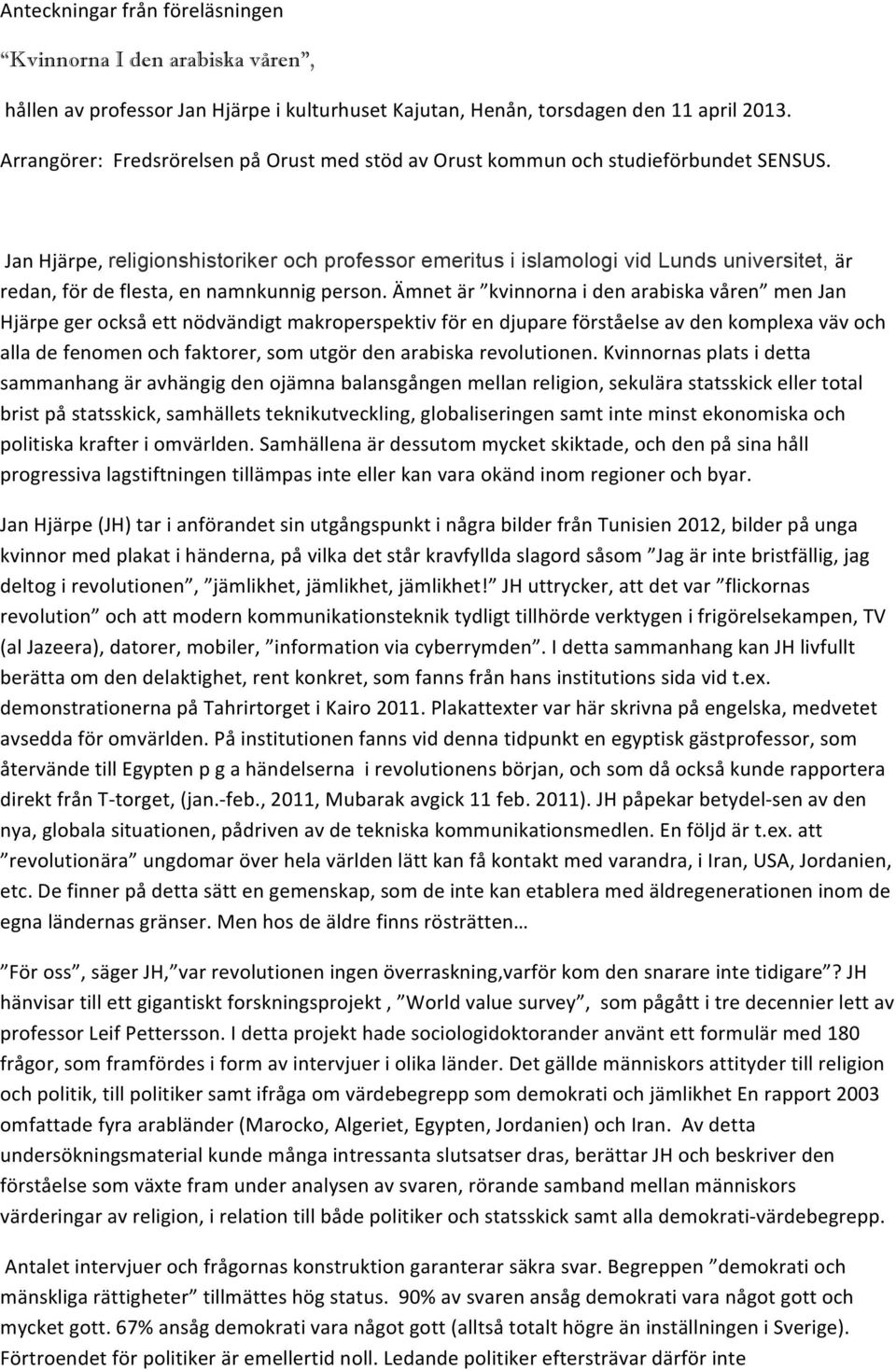 Jan Hjärpe, religionshistoriker och professor emeritus i islamologi vid Lunds universitet, är redan, för de flesta, en namnkunnig person.