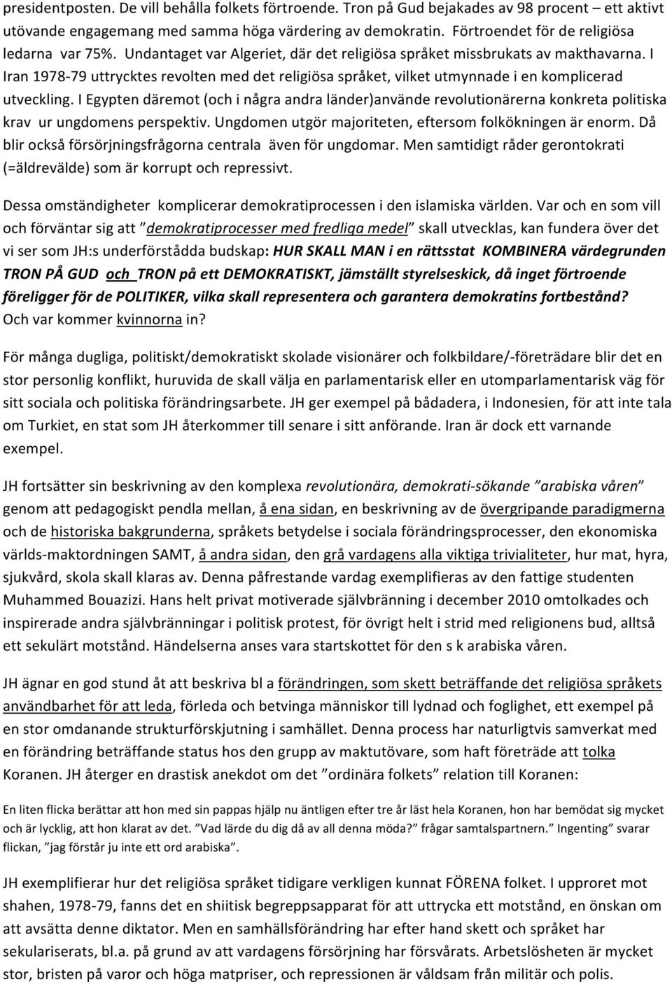 I Iran 1978 79 uttrycktes revolten med det religiösa språket, vilket utmynnade i en komplicerad utveckling.