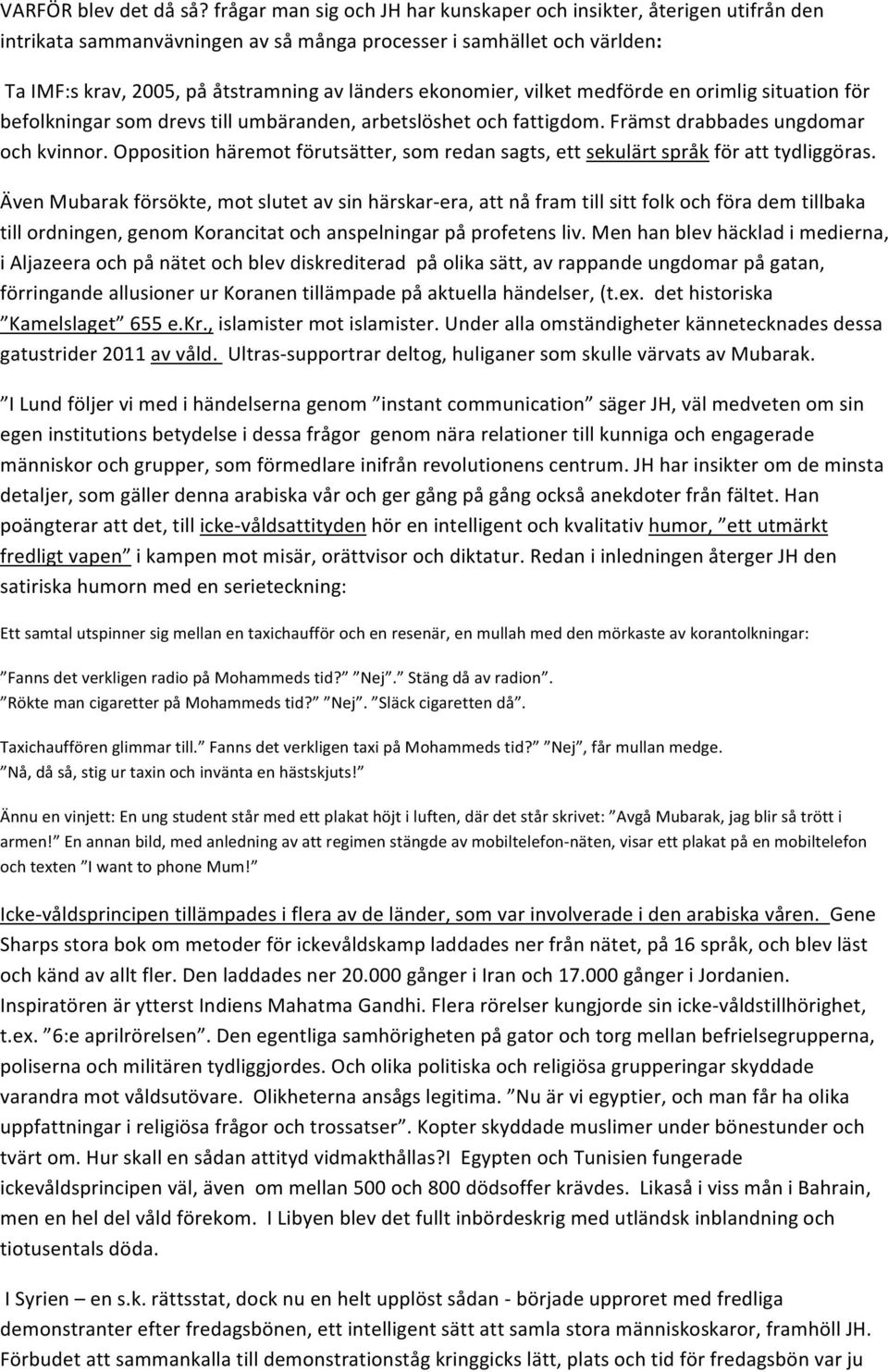 ekonomier, vilket medförde en orimlig situation för befolkningar som drevs till umbäranden, arbetslöshet och fattigdom. Främst drabbades ungdomar och kvinnor.