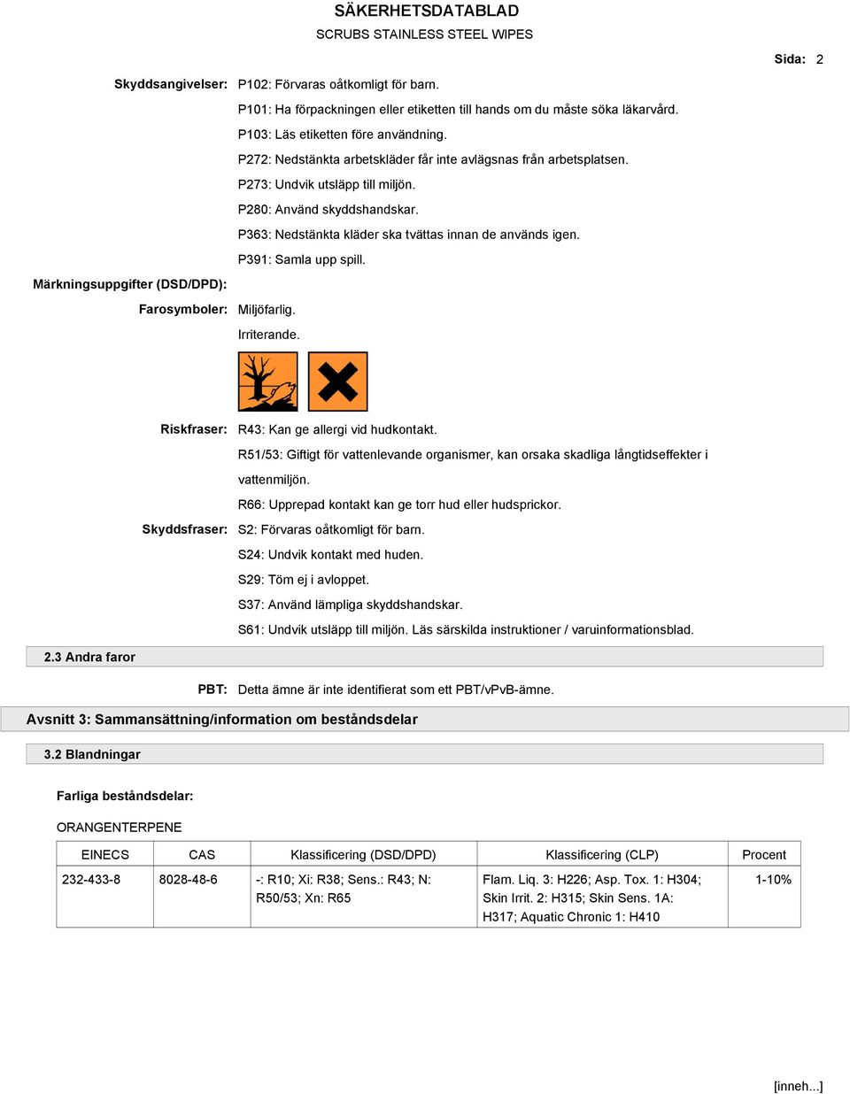 P391: Samla upp spill. Märkningsuppgifter (DSD/DPD): Farosymboler: Miljöfarlig. Irriterande. Riskfraser: R43: Kan ge allergi vid hudkontakt.