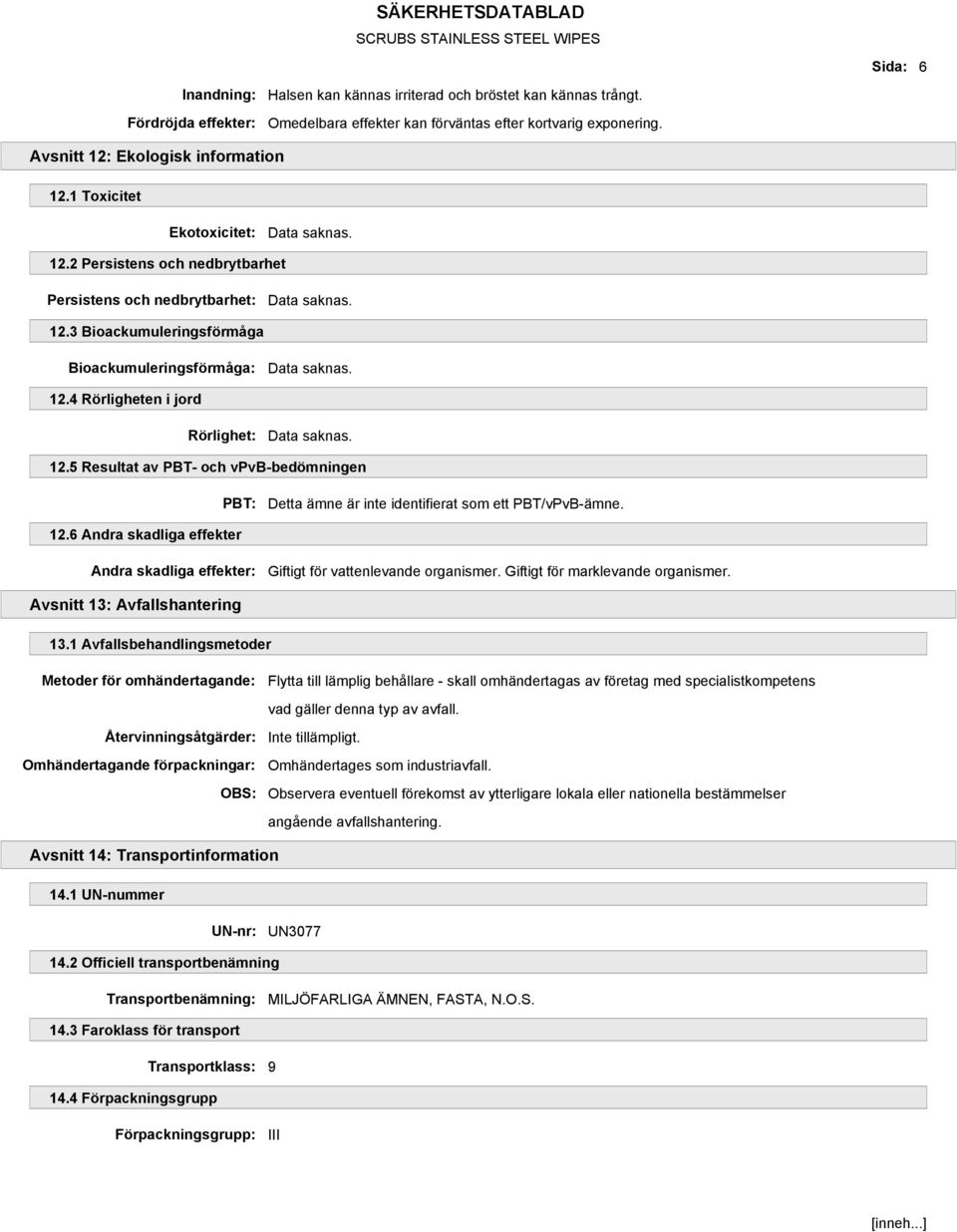 5 Resultat av PBT- och vpvb-bedömningen PBT: Detta ämne är inte identifierat som ett PBT/vPvB-ämne. 12.6 Andra skadliga effekter Andra skadliga effekter: Giftigt för vattenlevande organismer.