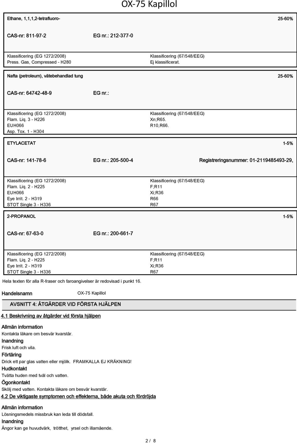 ETYLACETAT 1-5% CAS-nr: 141-78-6 EG nr.: 205-500-4 Registreringsnummer: 01-2119485493-29, Klassificering (EG 1272/2008) Flam. Liq. 2 - H225 EUH066 Eye Irrit.