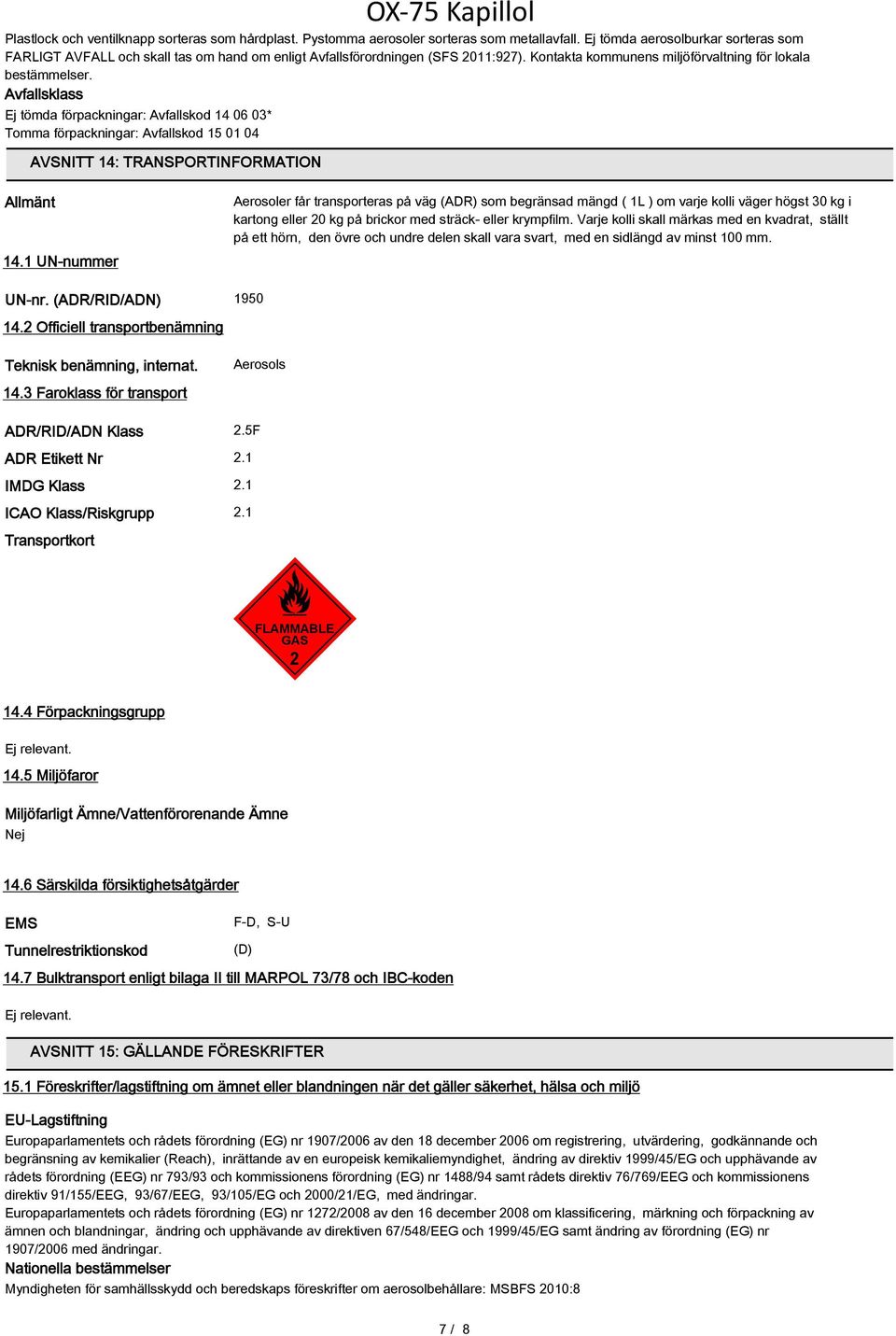 Avfallsklass Ej tömda förpackningar: Avfallskod 14 06 03* Tomma förpackningar: Avfallskod 15 01 04 AVSNITT 14: TRANSPORTINFORMATION Allmänt 14.