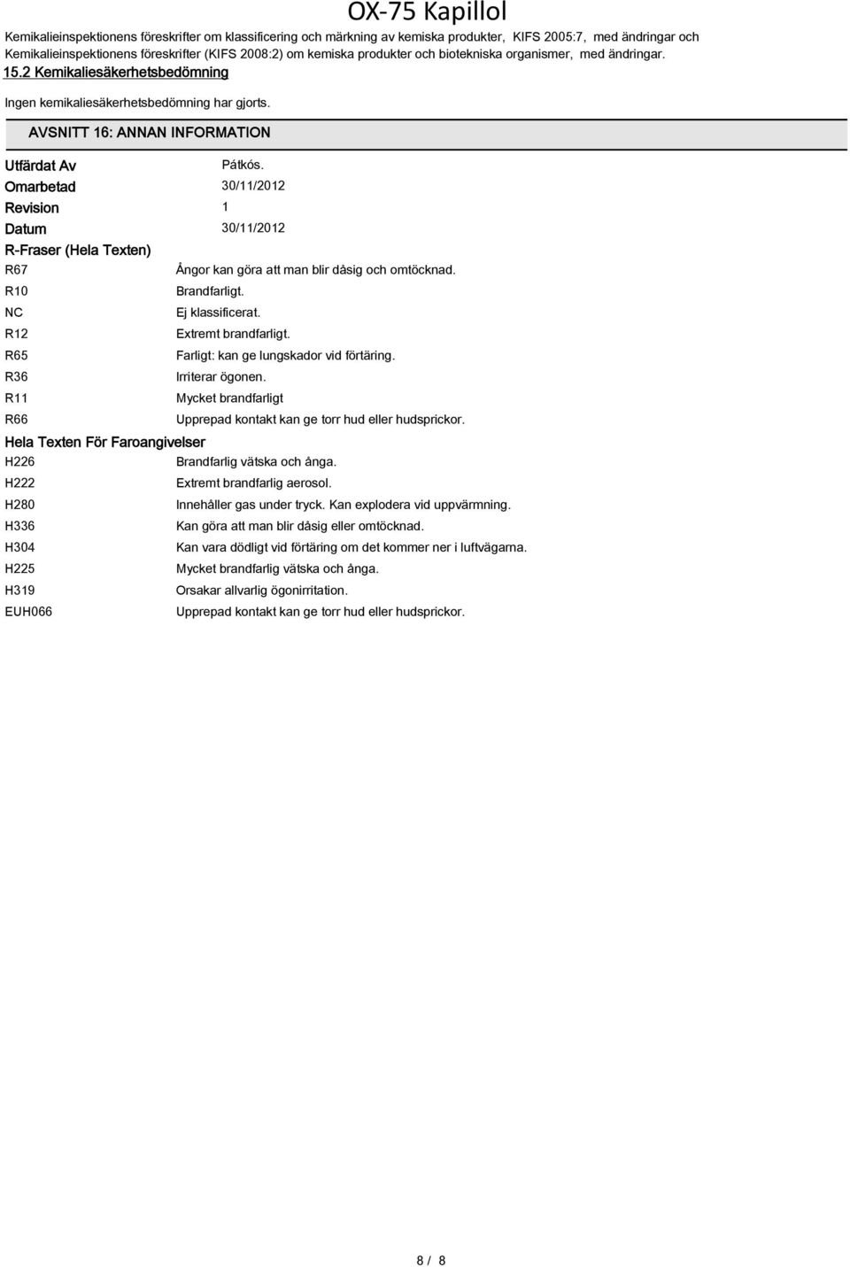 Omarbetad 30/11/2012 Revision 1 Datum 30/11/2012 R-Fraser (Hela Texten) R67 R10 NC R12 R65 R36 R11 R66 Hela Texten För Faroangivelser H226 H222 H280 H336 H304 H225 H319 EUH066 Ångor kan göra att man