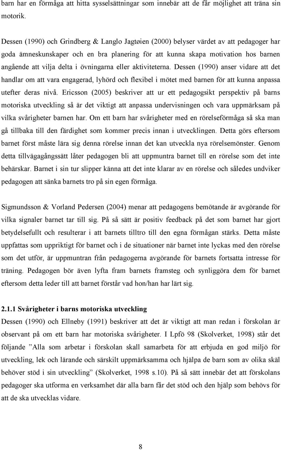 övningarna eller aktiviteterna. Dessen (1990) anser vidare att det handlar om att vara engagerad, lyhörd och flexibel i mötet med barnen för att kunna anpassa utefter deras nivå.