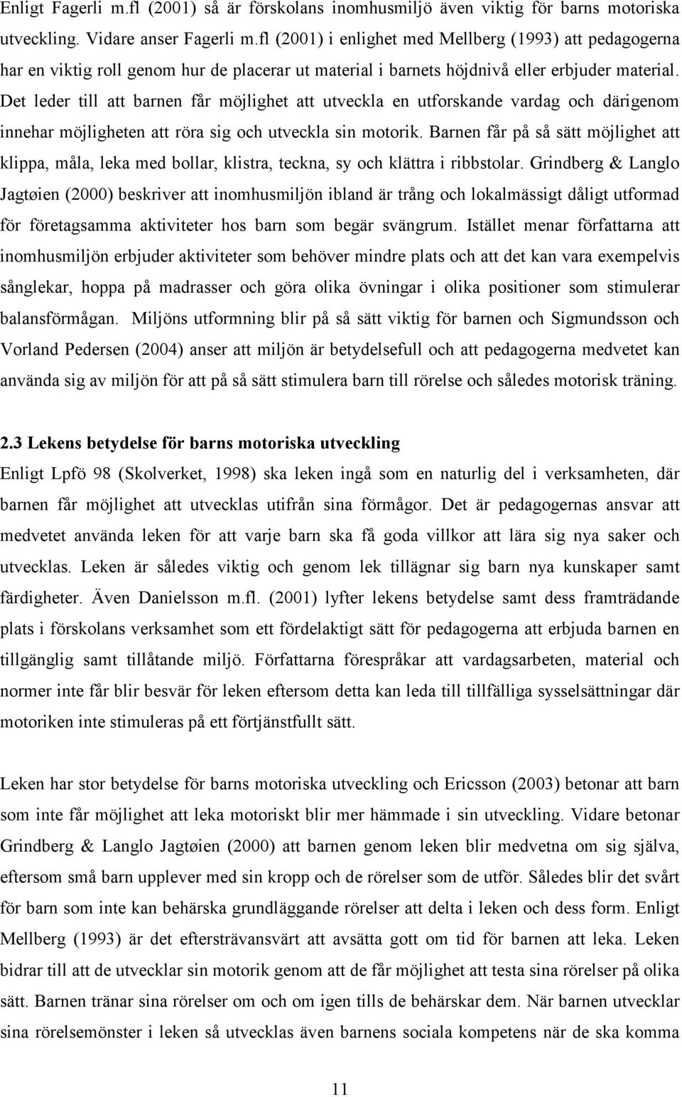 Det leder till att barnen får möjlighet att utveckla en utforskande vardag och därigenom innehar möjligheten att röra sig och utveckla sin motorik.