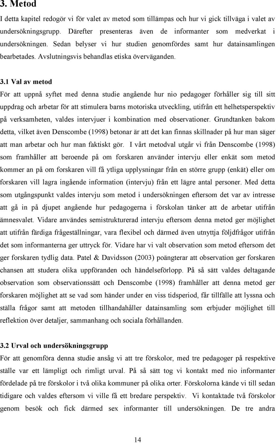 1 Val av metod För att uppnå syftet med denna studie angående hur nio pedagoger förhåller sig till sitt uppdrag och arbetar för att stimulera barns motoriska utveckling, utifrån ett helhetsperspektiv