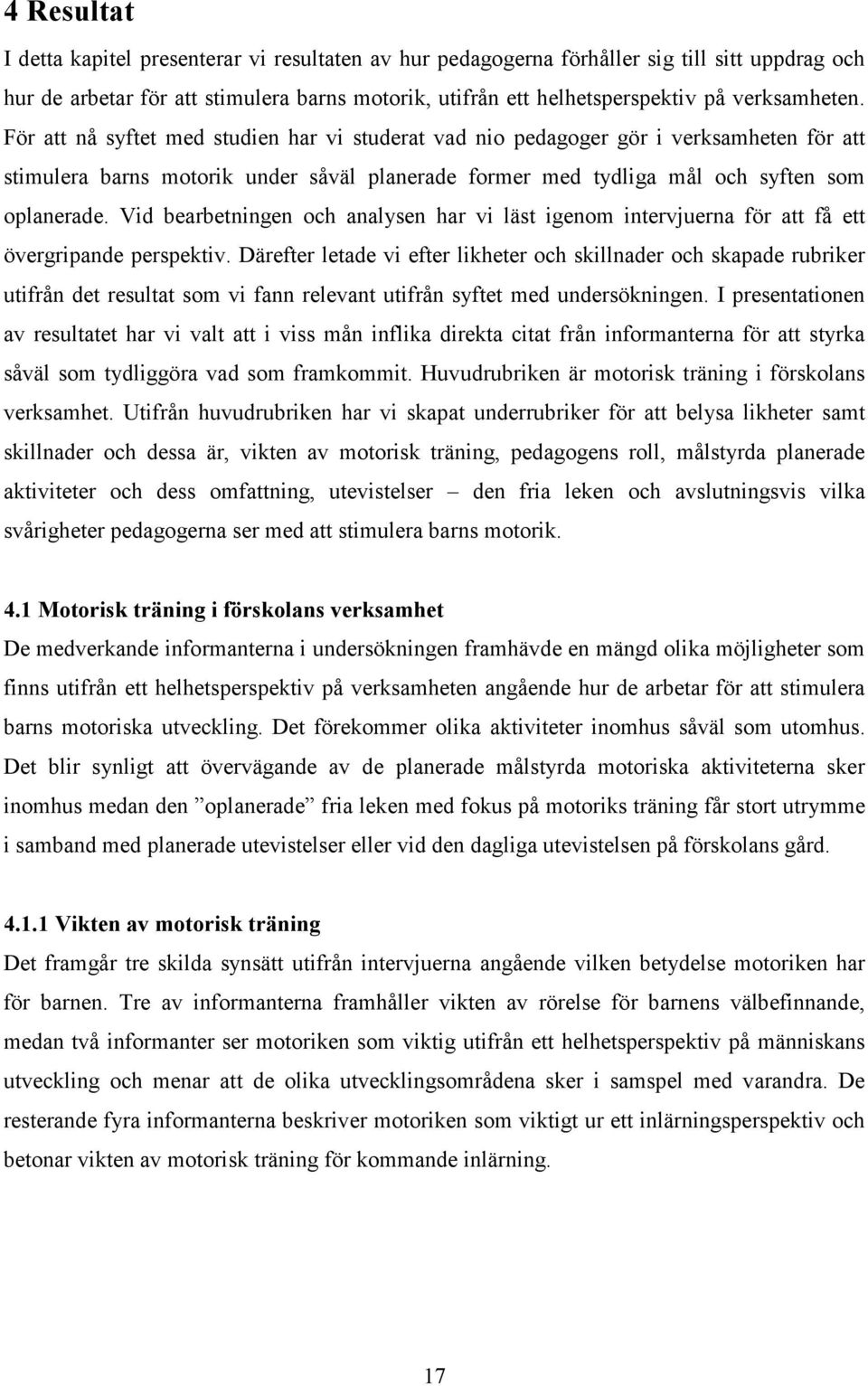 Vid bearbetningen och analysen har vi läst igenom intervjuerna för att få ett övergripande perspektiv.