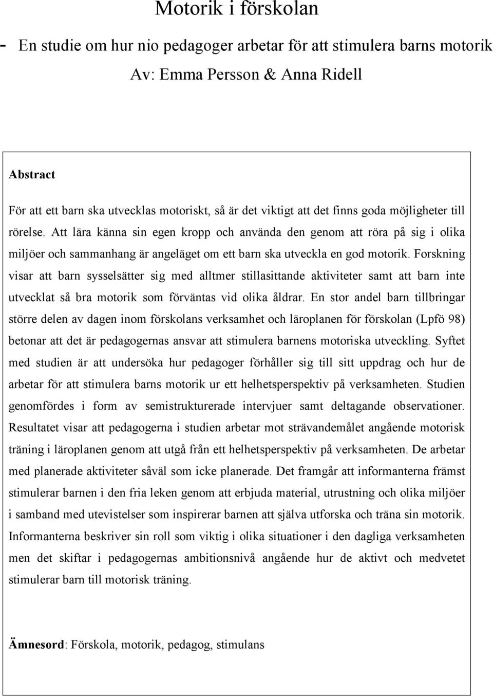 Forskning visar att barn sysselsätter sig med alltmer stillasittande aktiviteter samt att barn inte utvecklat så bra motorik som förväntas vid olika åldrar.