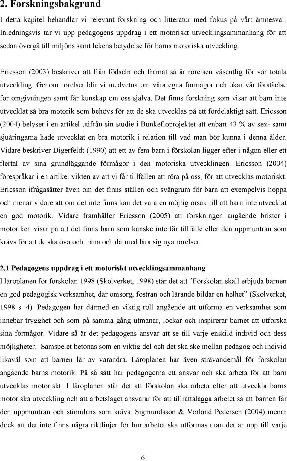 Ericsson (2003) beskriver att från födseln och framåt så är rörelsen väsentlig för vår totala utveckling.