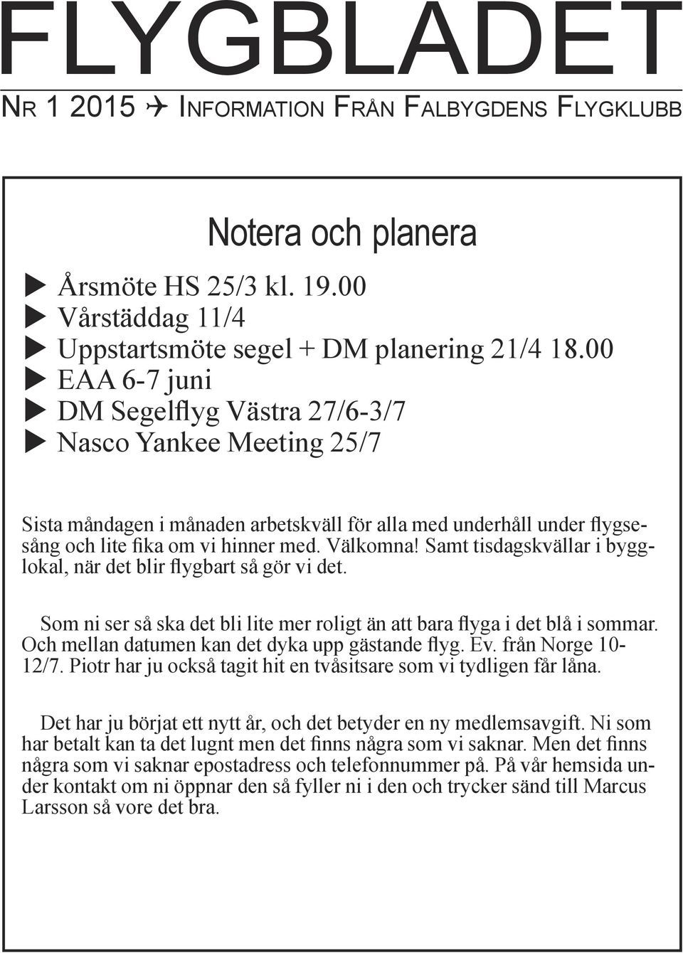 Samt tisdagskvällar i bygglokal, när det blir flygbart så gör vi det. Som ni ser så ska det bli lite mer roligt än att bara flyga i det blå i sommar. Och mellan datumen kan det dyka upp gästande flyg.