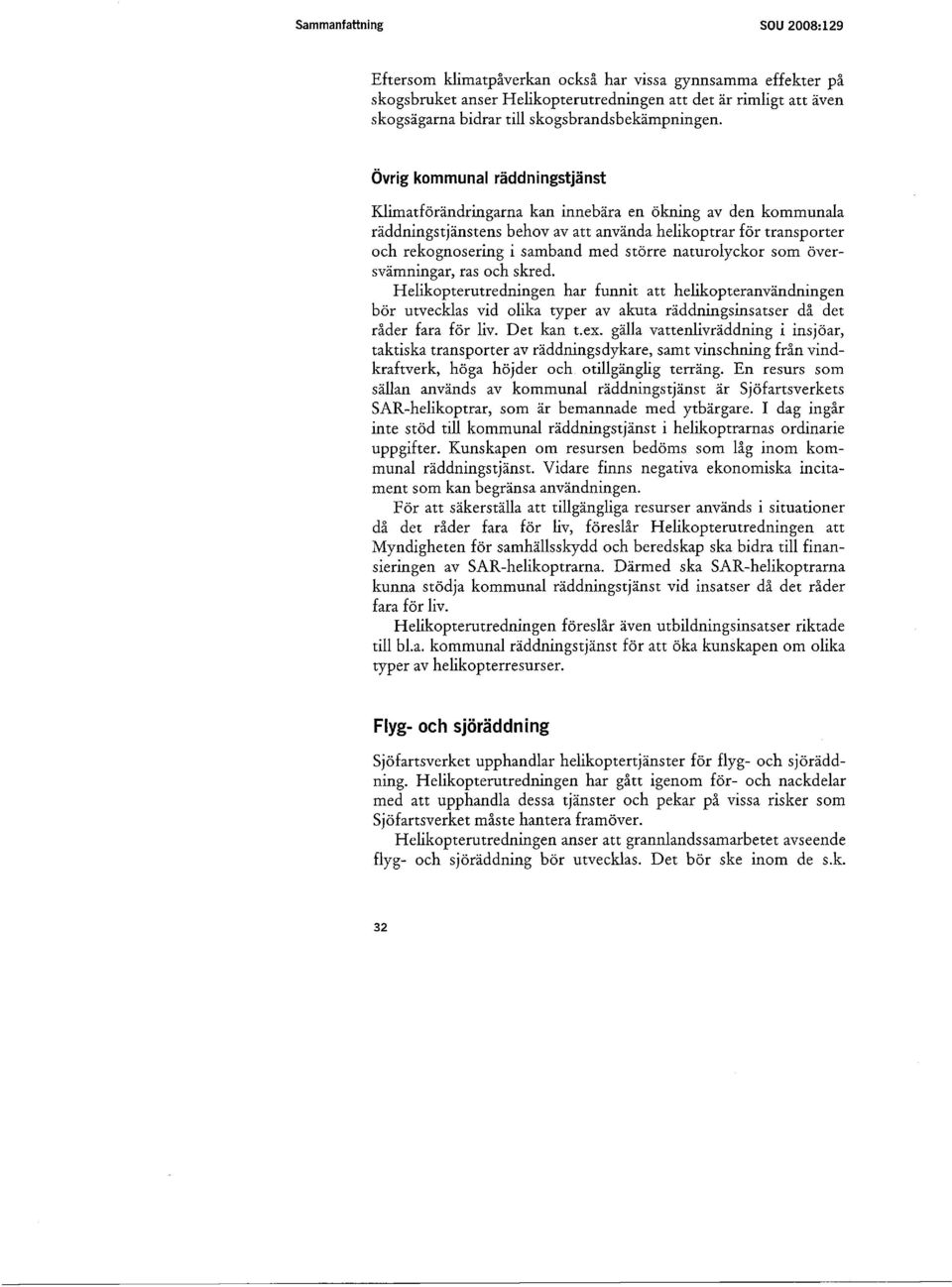 Övrig kommunal räddningstjänst Klimatförändringarna kan innebära en ökning av den kommunala räddningstjänstens behov av att använda helikoptrar för transporter och rekognosering i samband med större