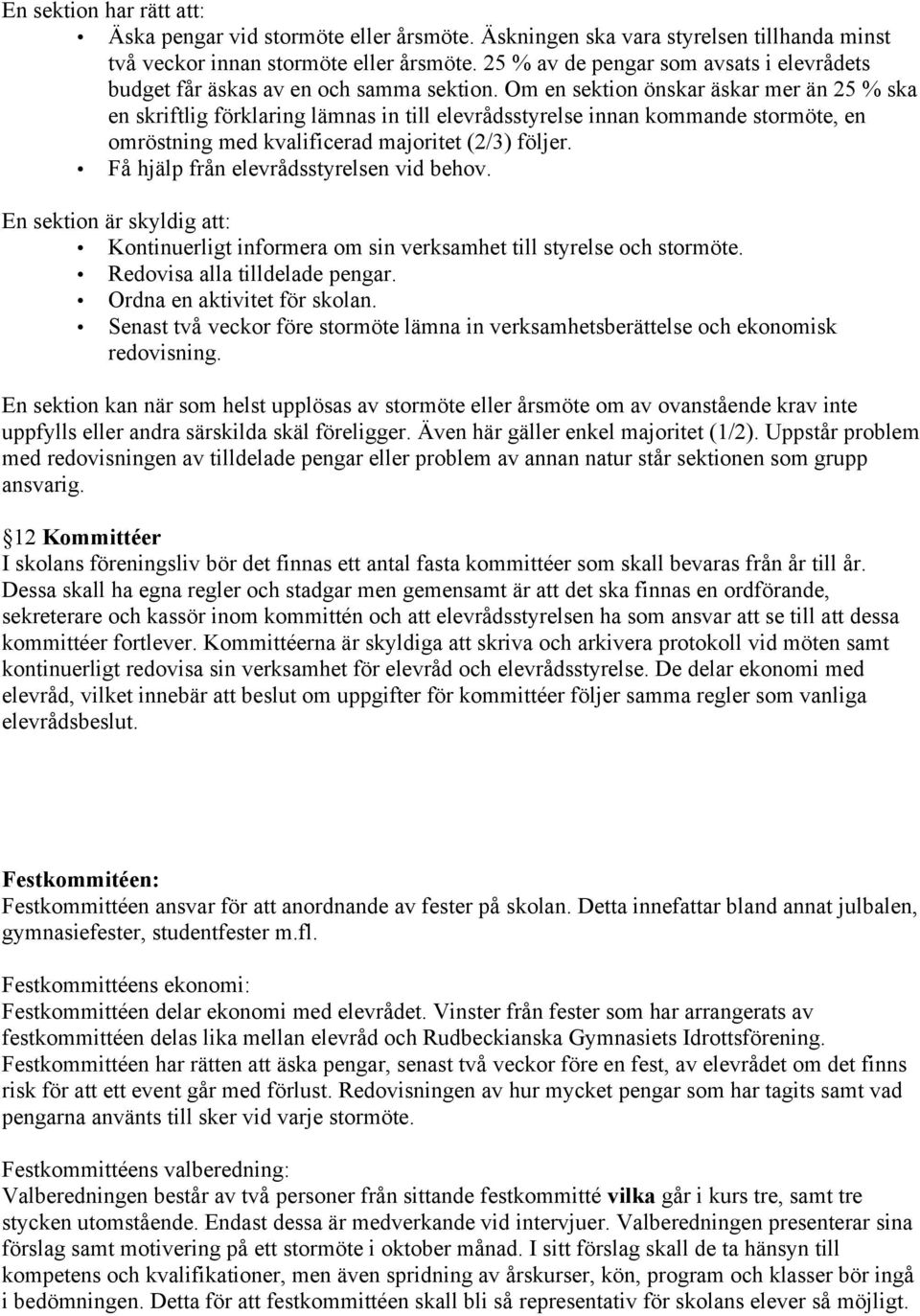 Om en sektion önskar äskar mer än 25 % ska en skriftlig förklaring lämnas in till elevrådsstyrelse innan kommande stormöte, en omröstning med kvalificerad majoritet (2/3) följer.